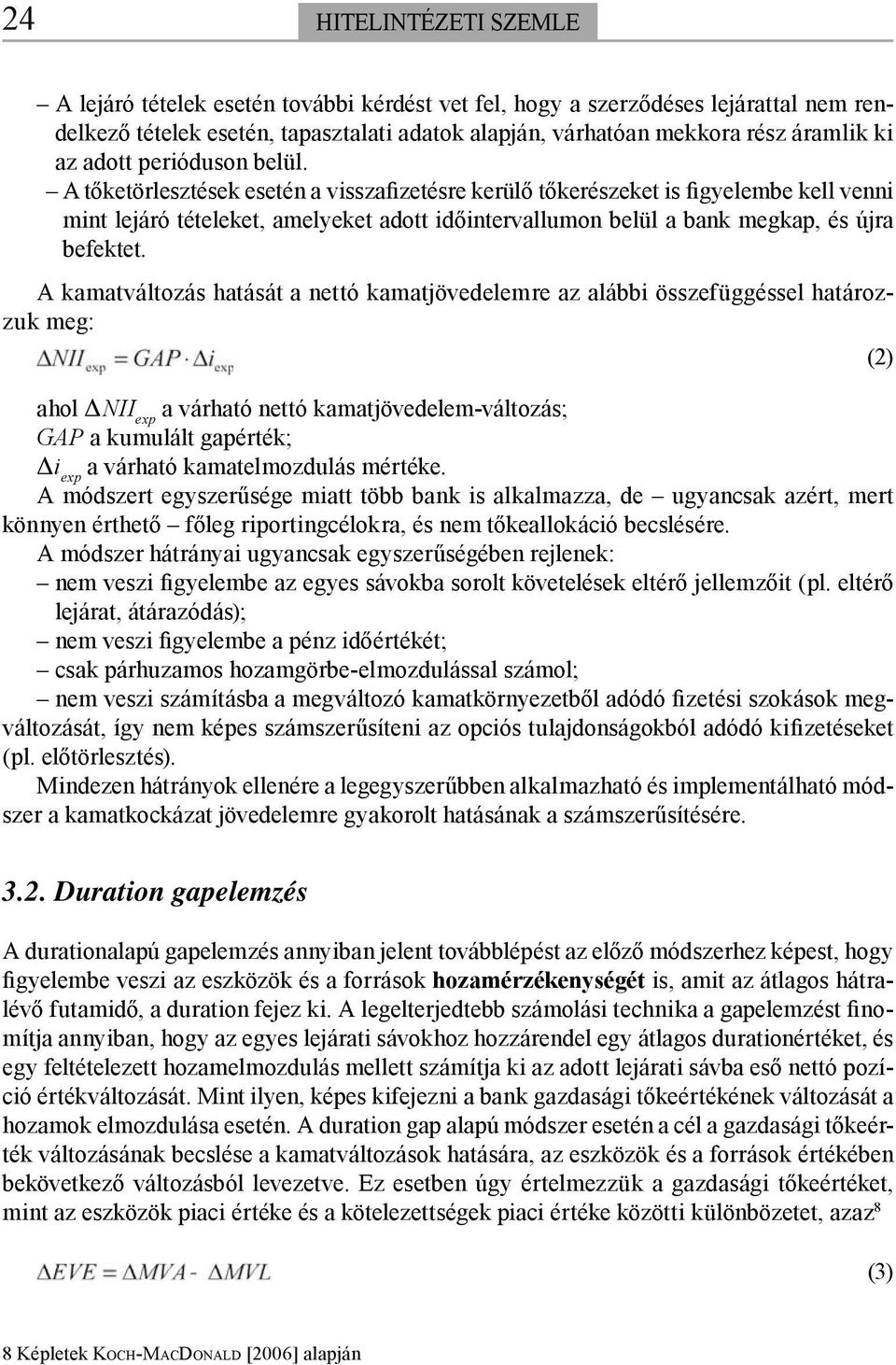A kamatváltozás hatását a nettó kamatjövedelemre az alábbi összefüggéssel határozzuk meg: (2) ahol ΔNII exp a várható nettó kamatjövedelem-változás; GAP a kumulált gapérték; Δi exp a várható