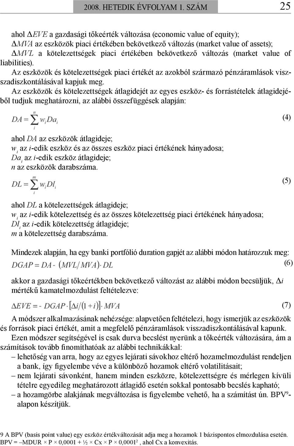 bekövetkező változás (market value of liabilities). Az eszközök és kötelezettségek piaci értékét az azokból származó pénzáramlások viszszadiszkontálásával kapjuk meg.