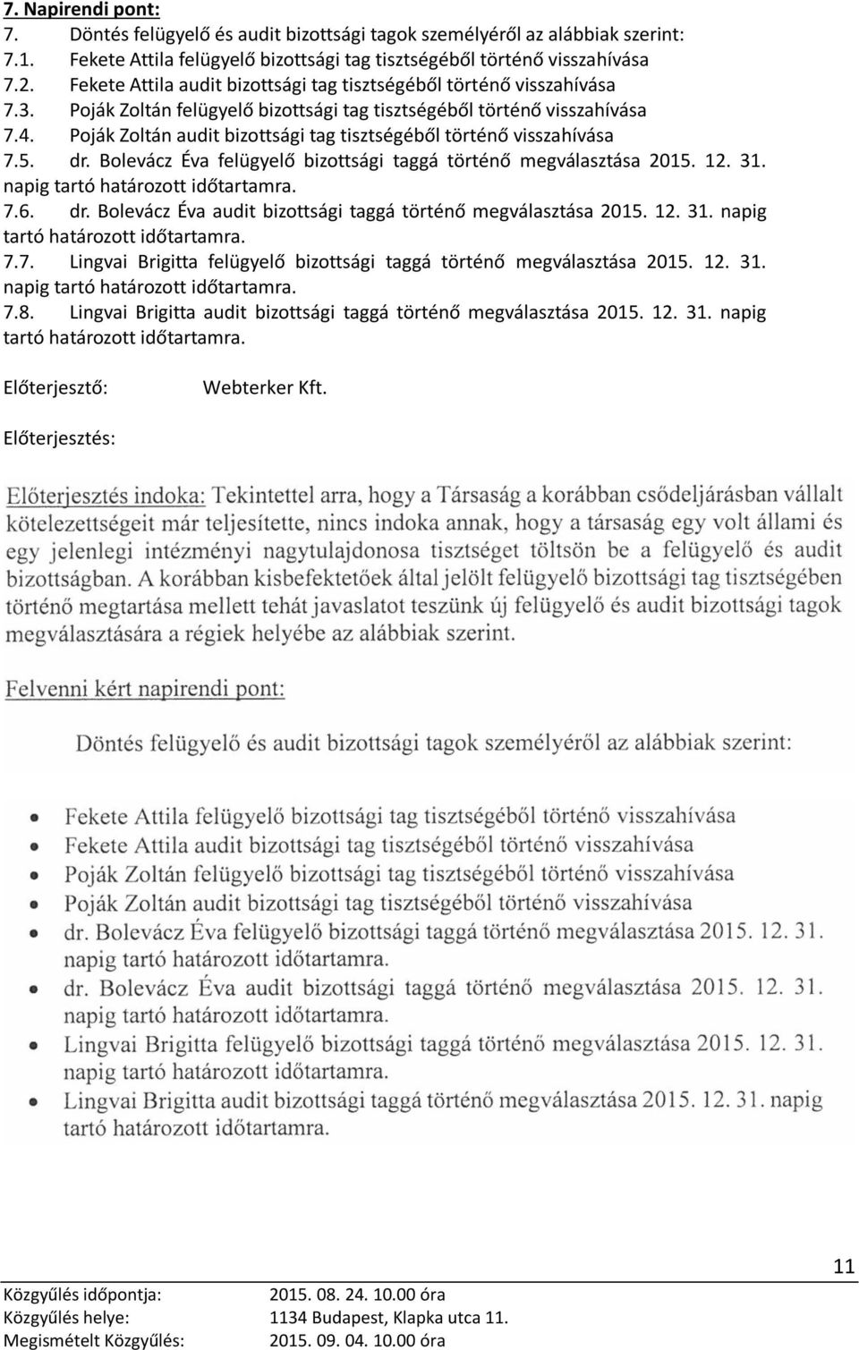 Poják Zoltán audit bizottsági tag tisztségéből történő visszahívása 7.5. dr. Bolevácz Éva felügyelő bizottsági taggá történő megválasztása 2015. 12. 31. napig 7.6. dr. Bolevácz Éva audit bizottsági taggá történő megválasztása 2015.