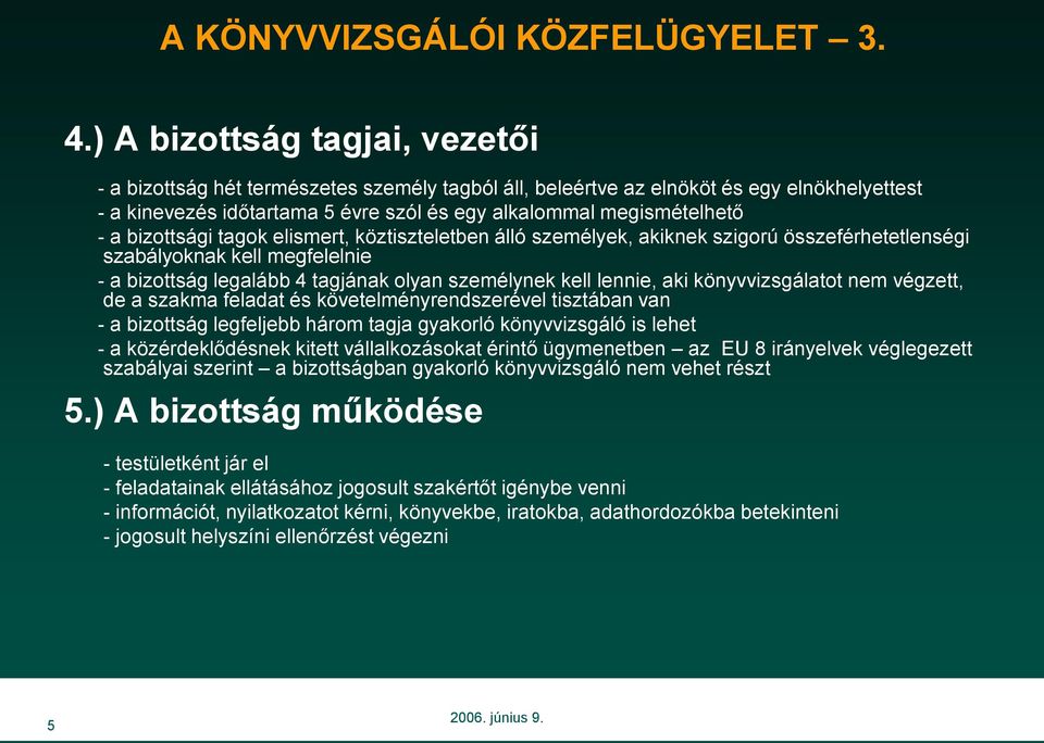 bizottsági tagok elismert, köztiszteletben álló személyek, akiknek szigorú összeférhetetlenségi szabályoknak kell megfelelnie - a bizottság legalább 4 tagjának olyan személynek kell lennie, aki