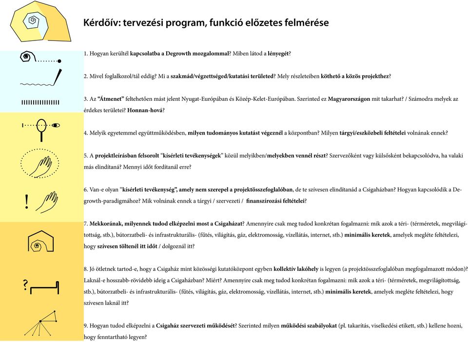 Szerinted ez Magyarországon mit takarhat? / Számodra melyek az érdekes területei? Honnan-hová? 4. Melyik egyetemmel együttműködésben, milyen tudományos kutatást végeznél a központban?