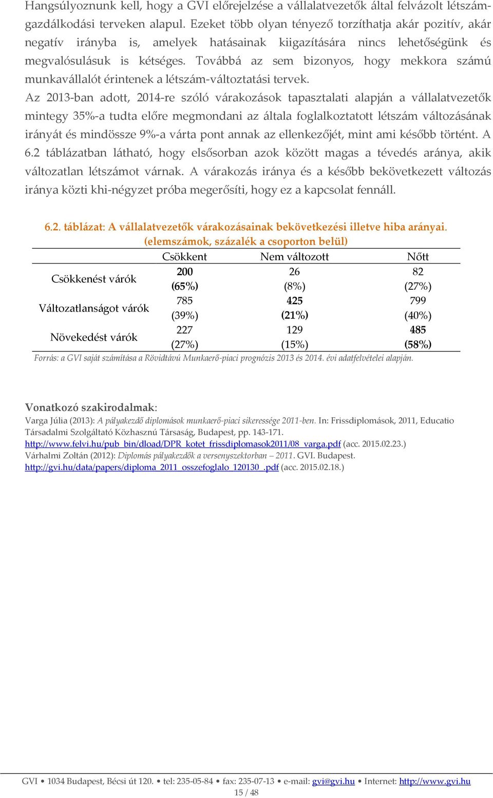 Továbbá az sem bizonyos, hogy mekkora számú munkavállalót érintenek a létszám-változtatási tervek.