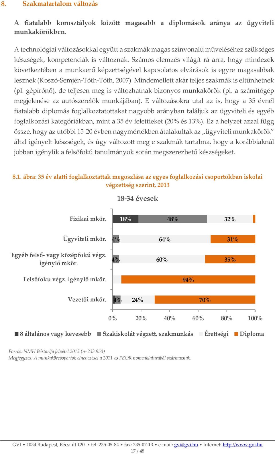 Számos elemzés világít rá arra, hogy mindezek következtében a munkaerő képzettségével kapcsolatos elvárások is egyre magasabbak lesznek (Koszó-Semjén-Tóth-Tóth, 2007).