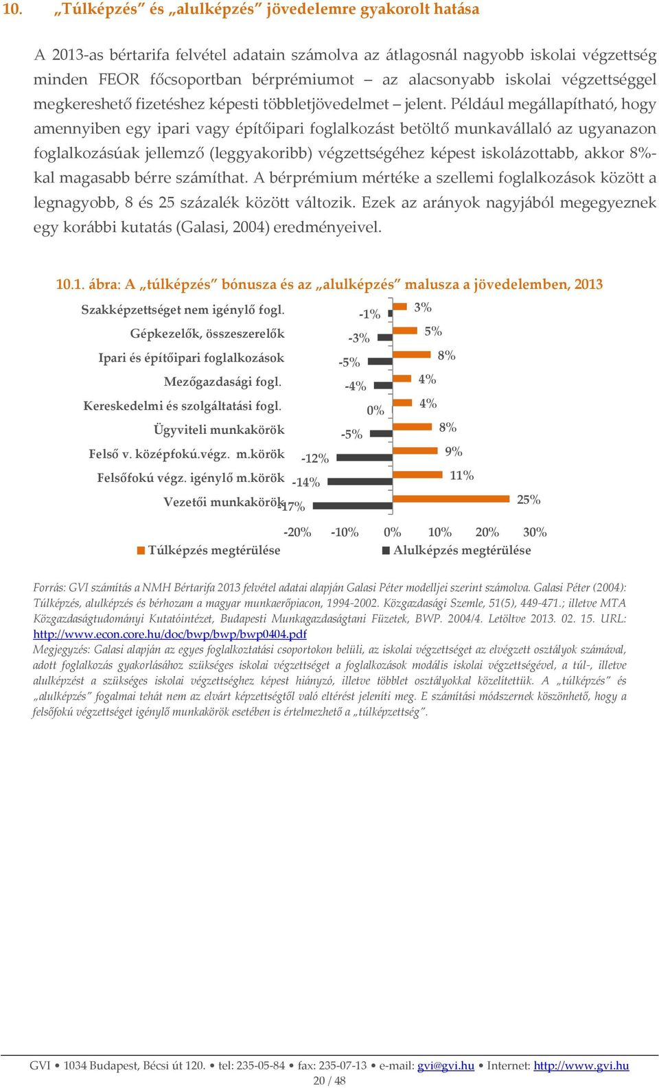 Például megállapítható, hogy amennyiben egy ipari vagy építőipari foglalkozást betöltő munkavállaló az ugyanazon foglalkozásúak jellemző (leggyakoribb) végzettségéhez képest iskolázottabb, akkor 8%-