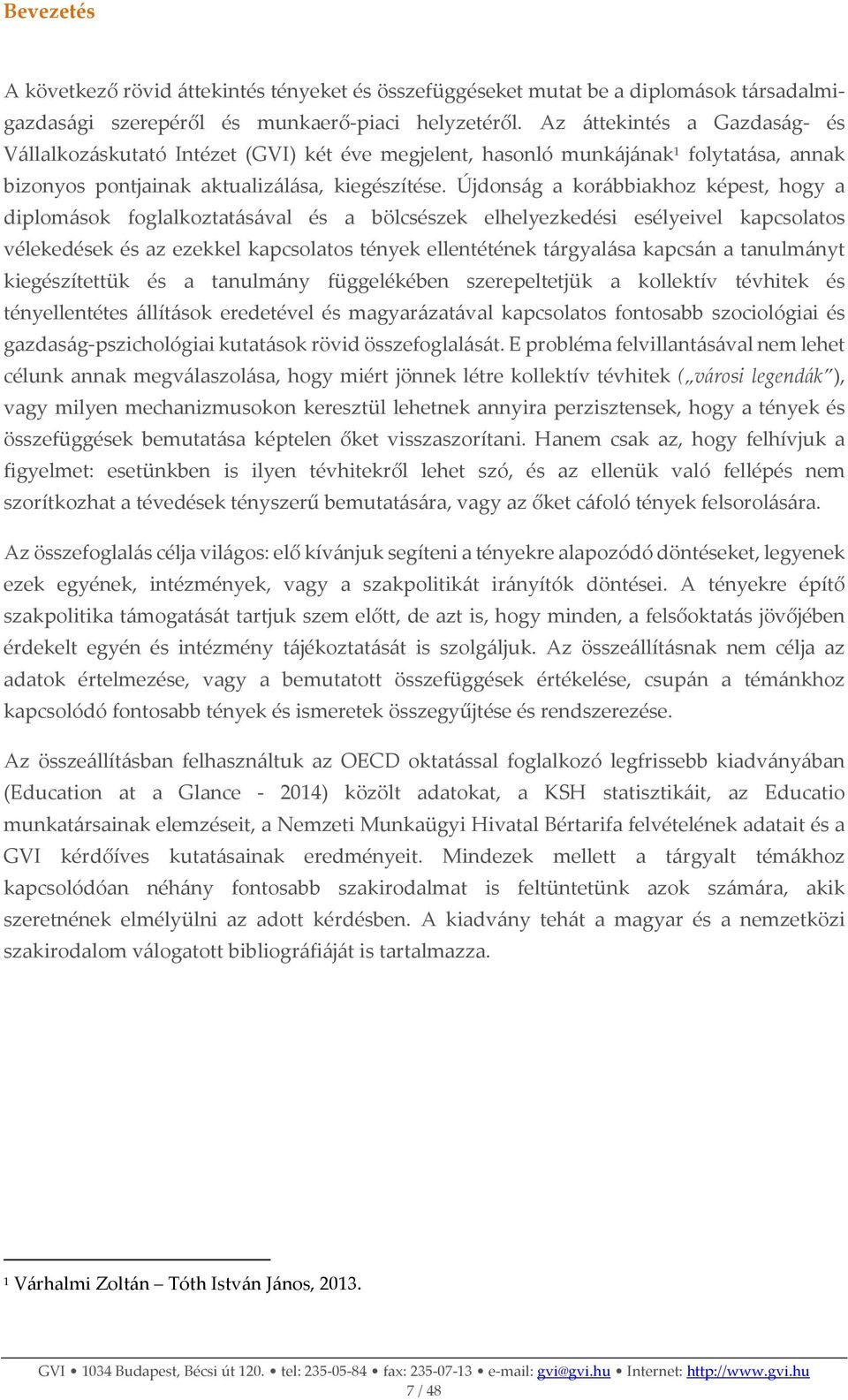 Újdonság a korábbiakhoz képest, hogy a diplomások foglalkoztatásával és a bölcsészek elhelyezkedési esélyeivel kapcsolatos vélekedések és az ezekkel kapcsolatos tények ellentétének tárgyalása kapcsán