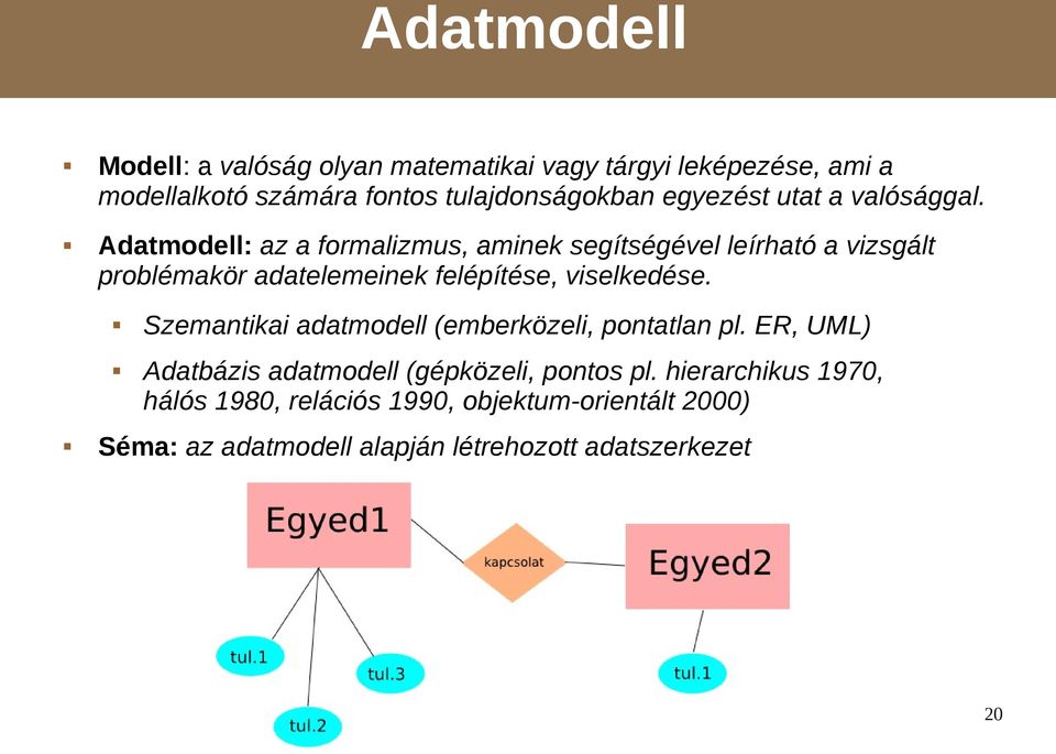 Adatmodell: az a formalizmus, aminek segítségével leírható a vizsgált problémakör adatelemeinek felépítése, viselkedése.