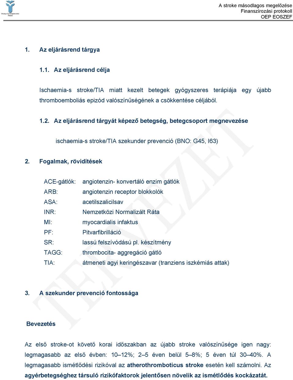 Fogalmak, rövidítések ACE-gátlók: ARB: ASA: INR: MI: PF: SR: TAGG: TIA: angiotenzin- konvertáló enzim gátlók angiotenzin receptor blokkolók acetilszalicilsav Nemzetközi Normalizált Ráta myocardialis