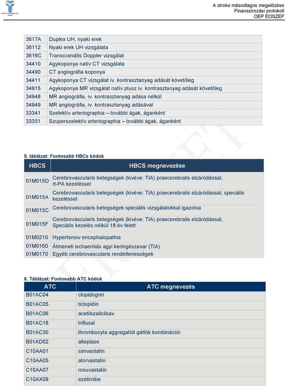 kontrasztanyag adásával 33341 Szelektív arteriographia további ágak, áganként 33351 Szuperszelektív arteriographia további ágak, áganként 5.