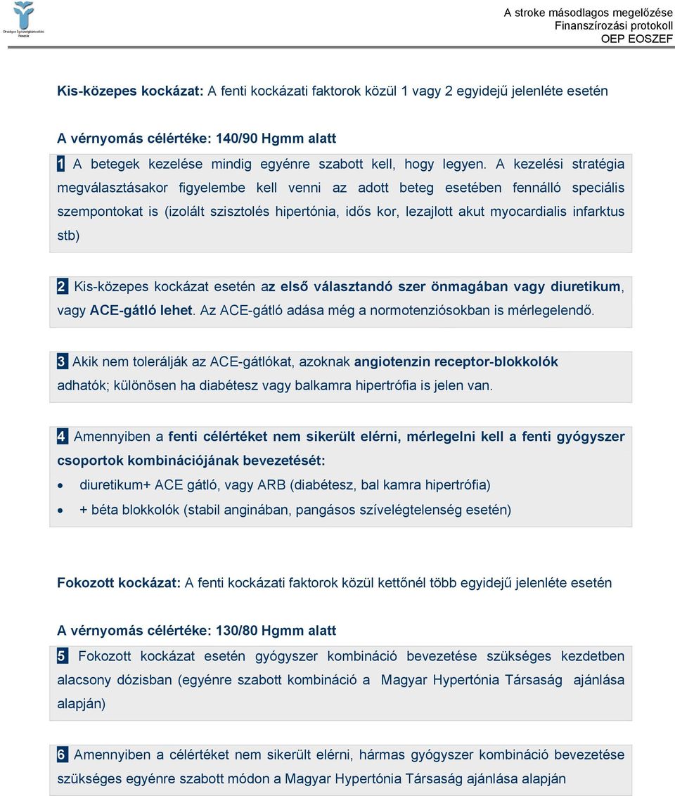 stb) 2 Kis-közepes kockázat esetén az első választandó szer önmagában vagy diuretikum, vagy ACE-gátló lehet. Az ACE-gátló adása még a normotenziósokban is mérlegelendő.