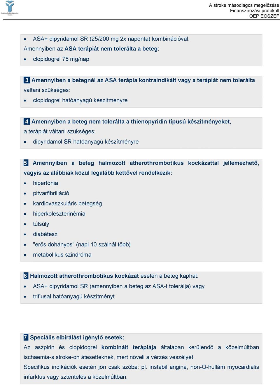 készítményre 4 Amennyiben a beteg nem tolerálta a thienopyridin típusú készítményeket, a terápiát váltani szükséges: dipyridamol SR hatóanyagú készítményre 5 Amennyiben a beteg halmozott