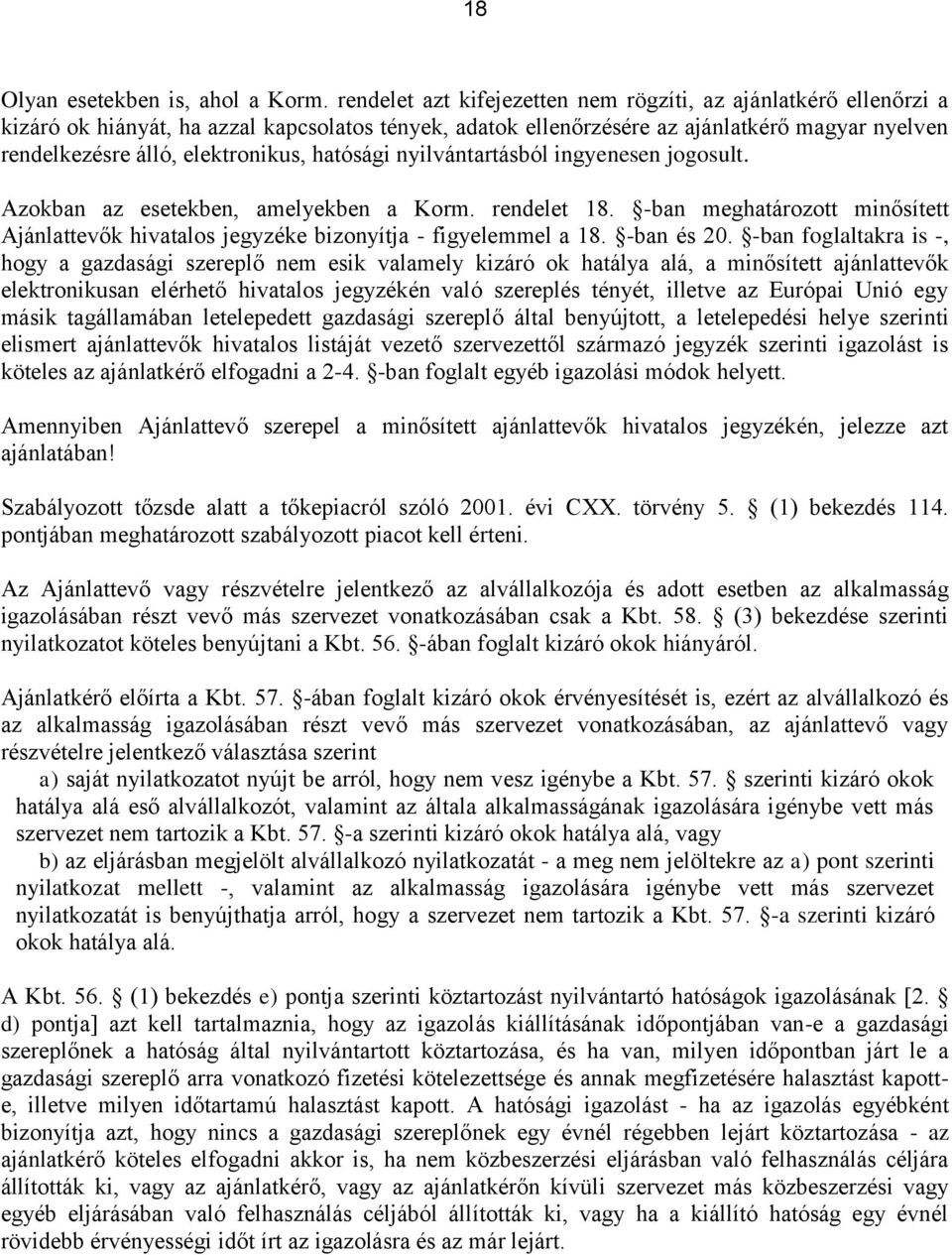 hatósági nyilvántartásból ingyenesen jogosult. Azokban az esetekben, amelyekben a Korm. rendelet 18. -ban meghatározott minősített Ajánlattevők hivatalos jegyzéke bizonyítja - figyelemmel a 18.