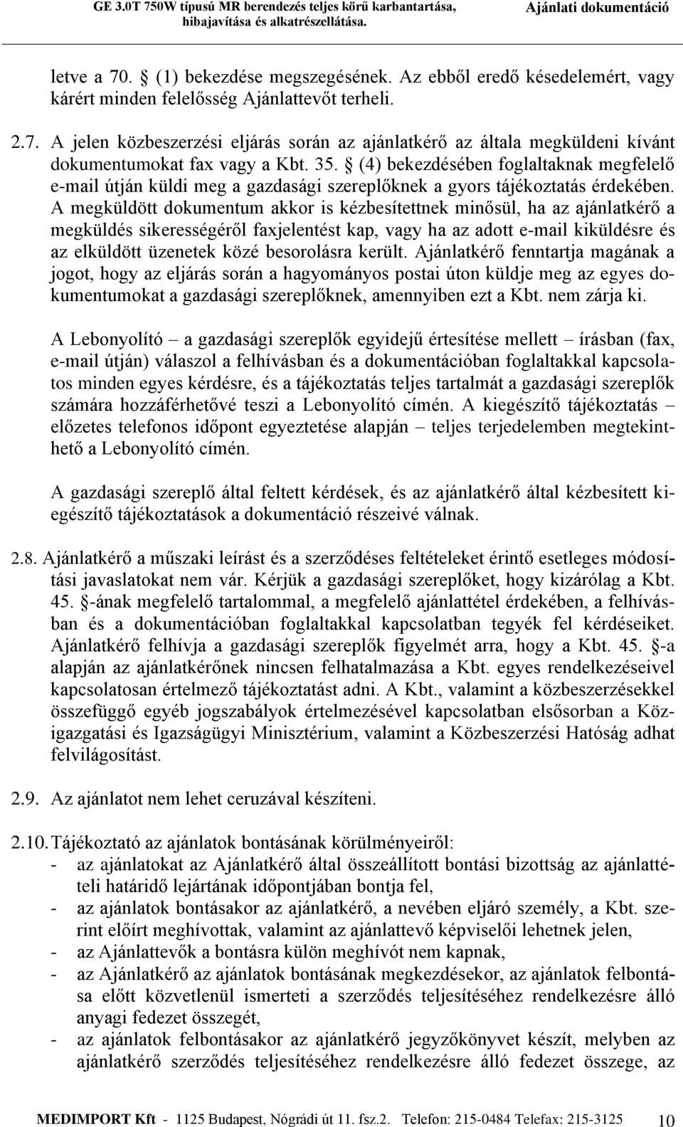 A megküldött dokumentum akkor is kézbesítettnek minősül, ha az ajánlatkérő a megküldés sikerességéről faxjelentést kap, vagy ha az adott e-mail kiküldésre és az elküldött üzenetek közé besorolásra