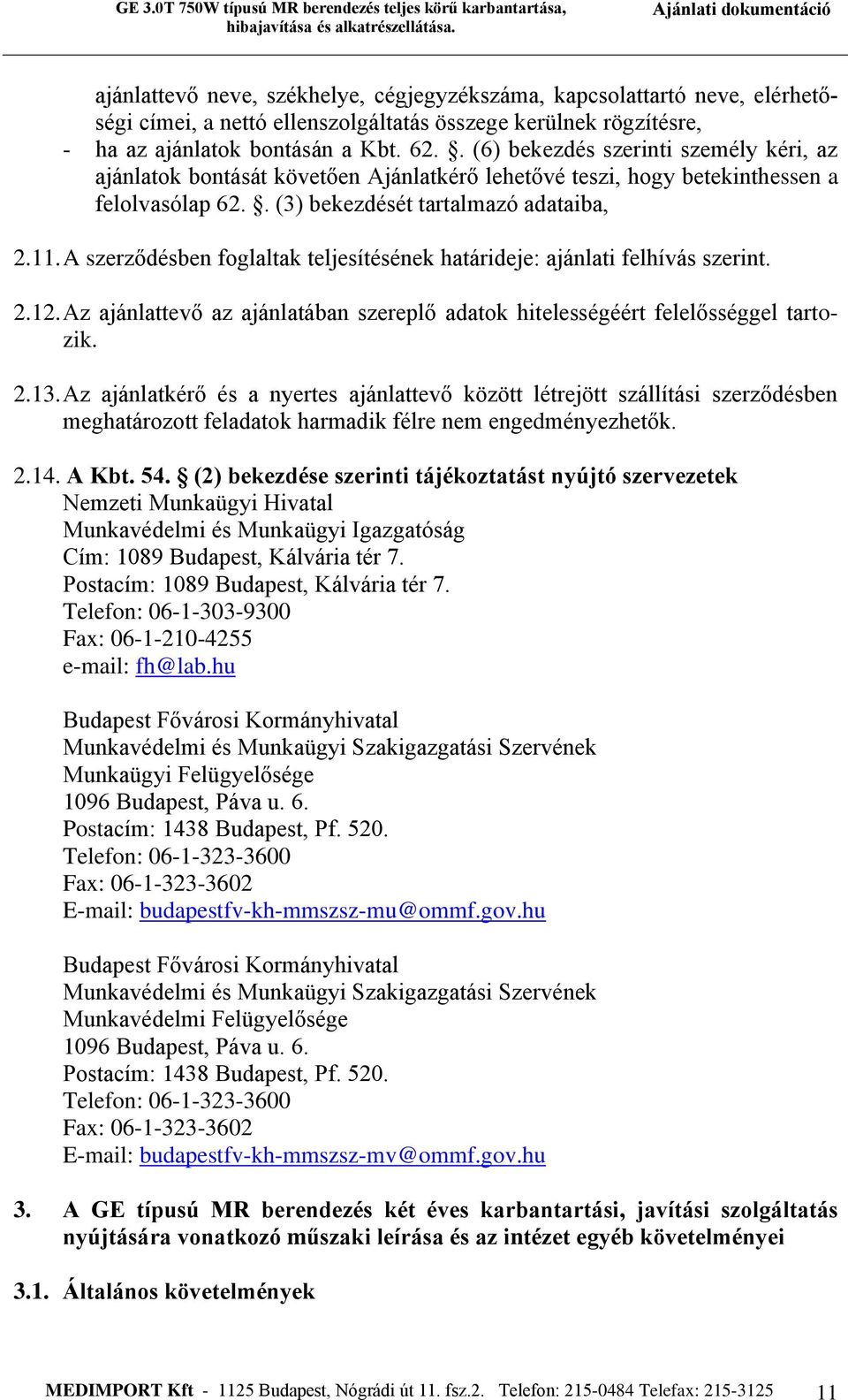 A szerződésben foglaltak teljesítésének határideje: ajánlati felhívás szerint. 2.12. Az ajánlattevő az ajánlatában szereplő adatok hitelességéért felelősséggel tartozik. 2.13.