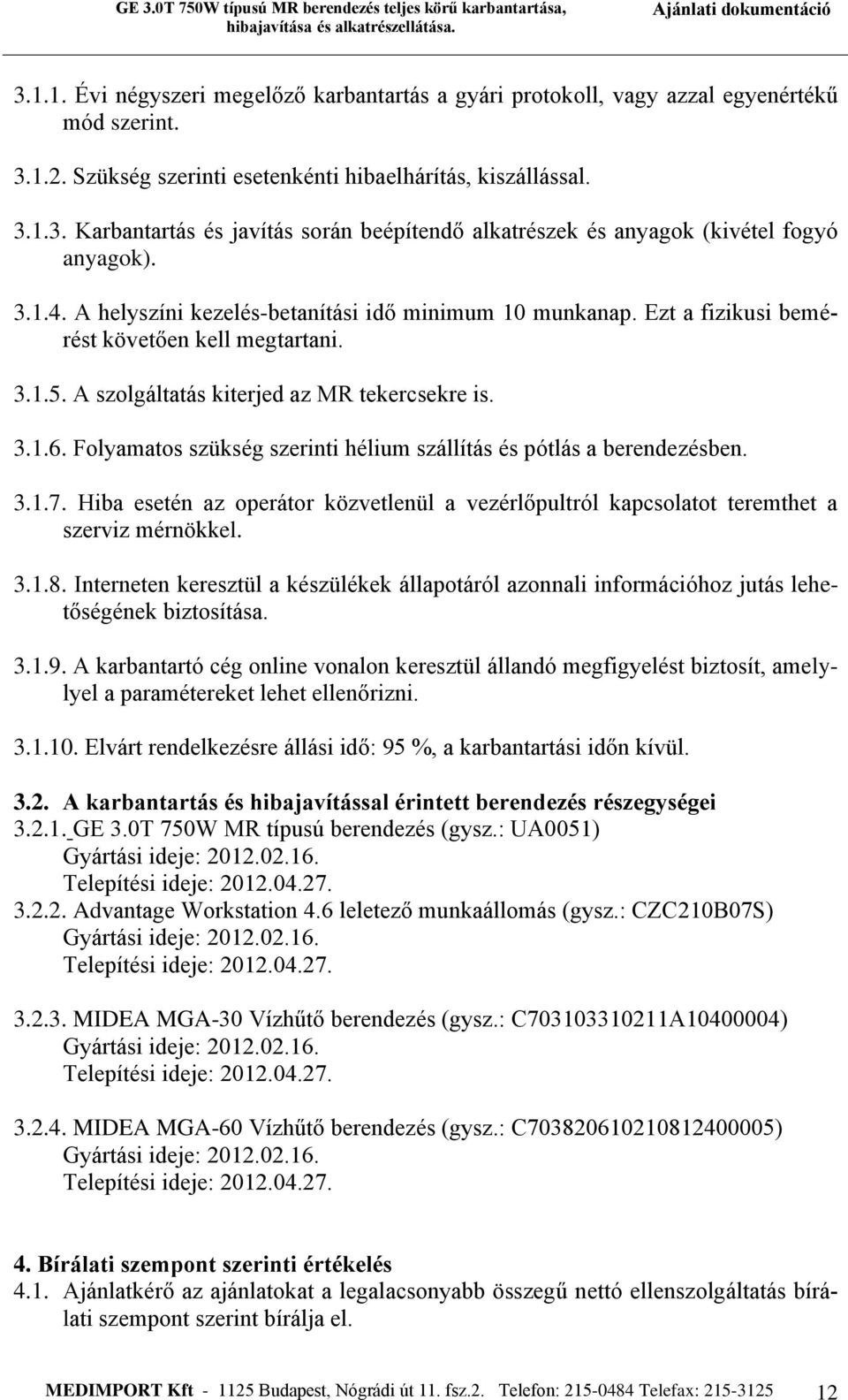Folyamatos szükség szerinti hélium szállítás és pótlás a berendezésben. 3.1.7. Hiba esetén az operátor közvetlenül a vezérlőpultról kapcsolatot teremthet a szerviz mérnökkel. 3.1.8.