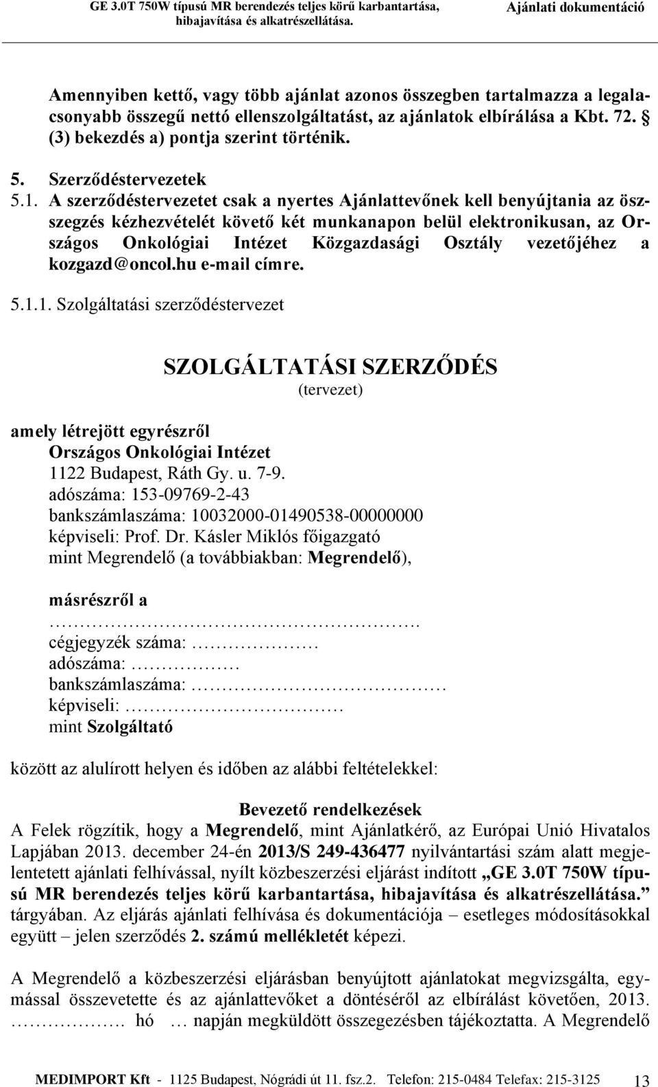 A szerződéstervezetet csak a nyertes Ajánlattevőnek kell benyújtania az öszszegzés kézhezvételét követő két munkanapon belül elektronikusan, az Országos Onkológiai Intézet Közgazdasági Osztály