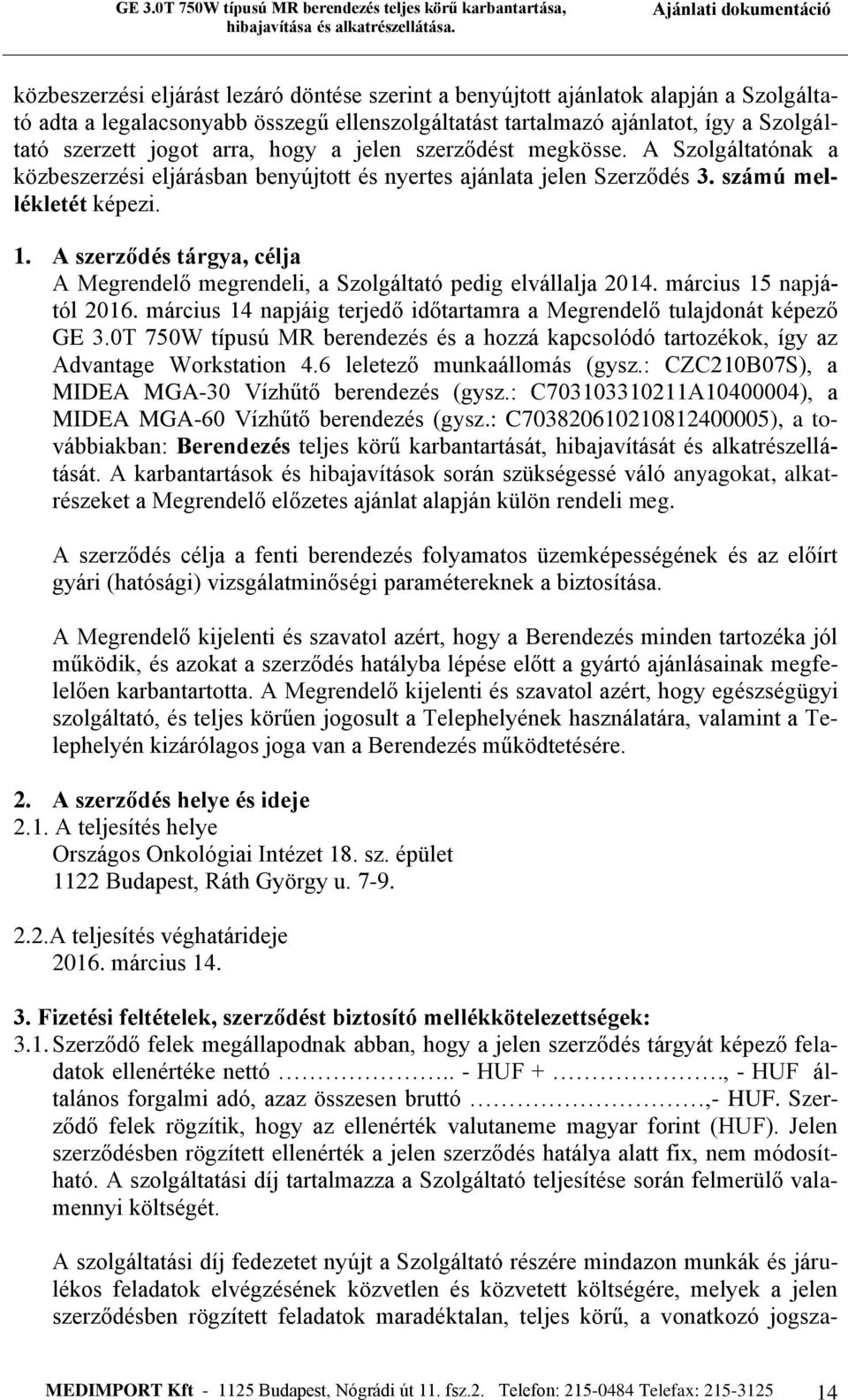 A szerződés tárgya, célja A Megrendelő megrendeli, a Szolgáltató pedig elvállalja 2014. március 15 napjától 2016. március 14 napjáig terjedő időtartamra a Megrendelő tulajdonát képező GE 3.
