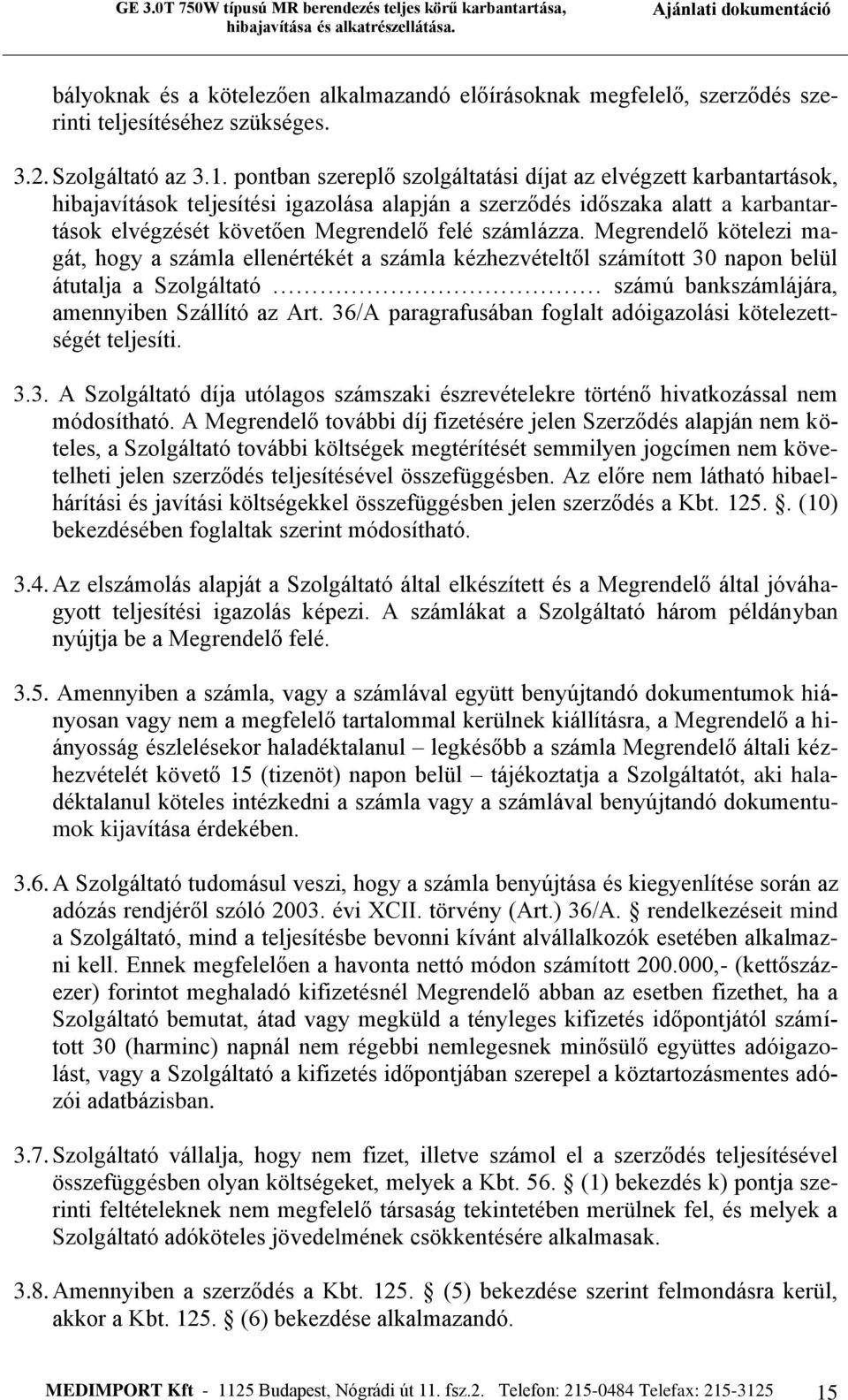 Megrendelő kötelezi magát, hogy a számla ellenértékét a számla kézhezvételtől számított 30 napon belül átutalja a Szolgáltató számú bankszámlájára, amennyiben Szállító az Art.