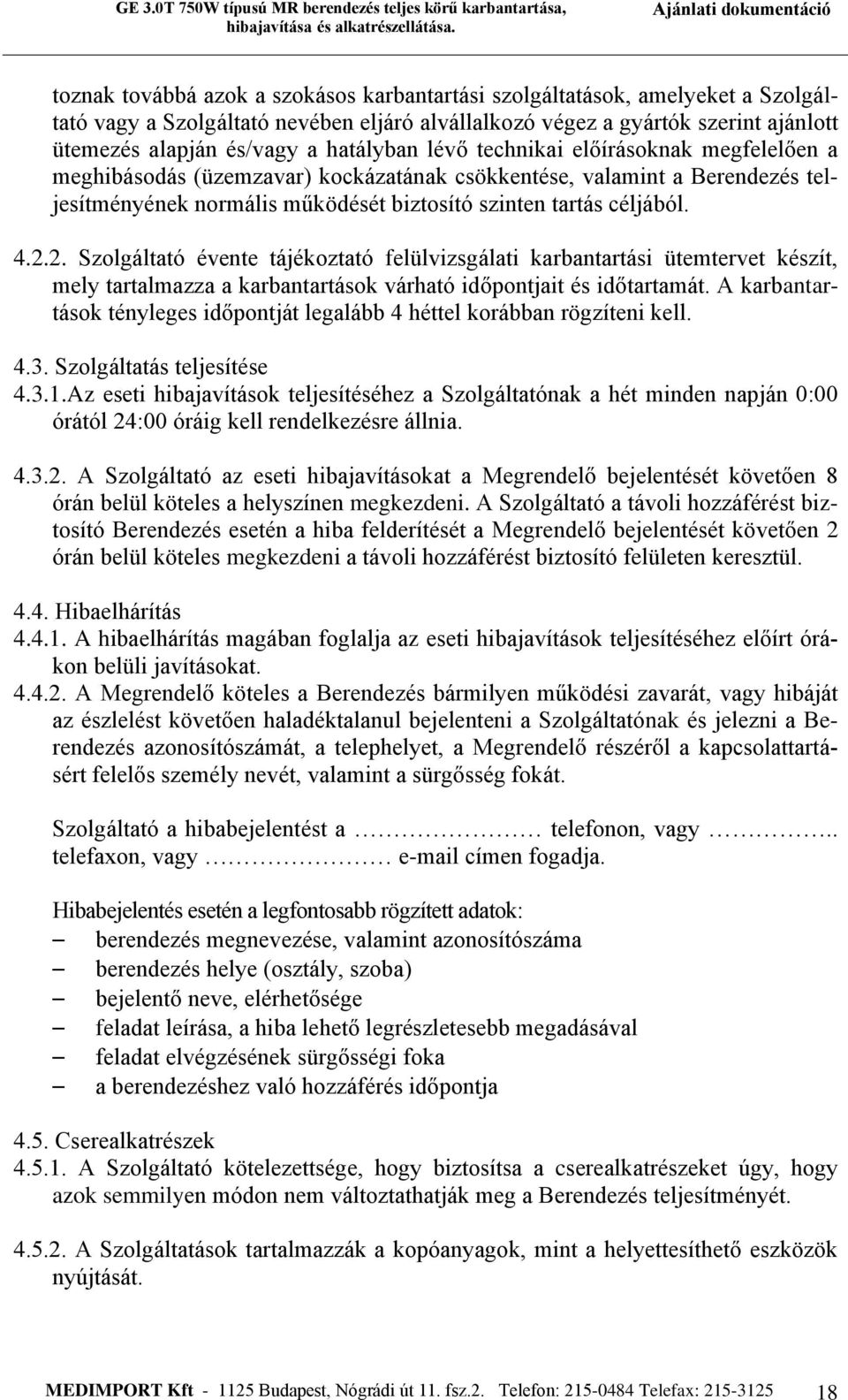2. Szolgáltató évente tájékoztató felülvizsgálati karbantartási ütemtervet készít, mely tartalmazza a karbantartások várható időpontjait és időtartamát.
