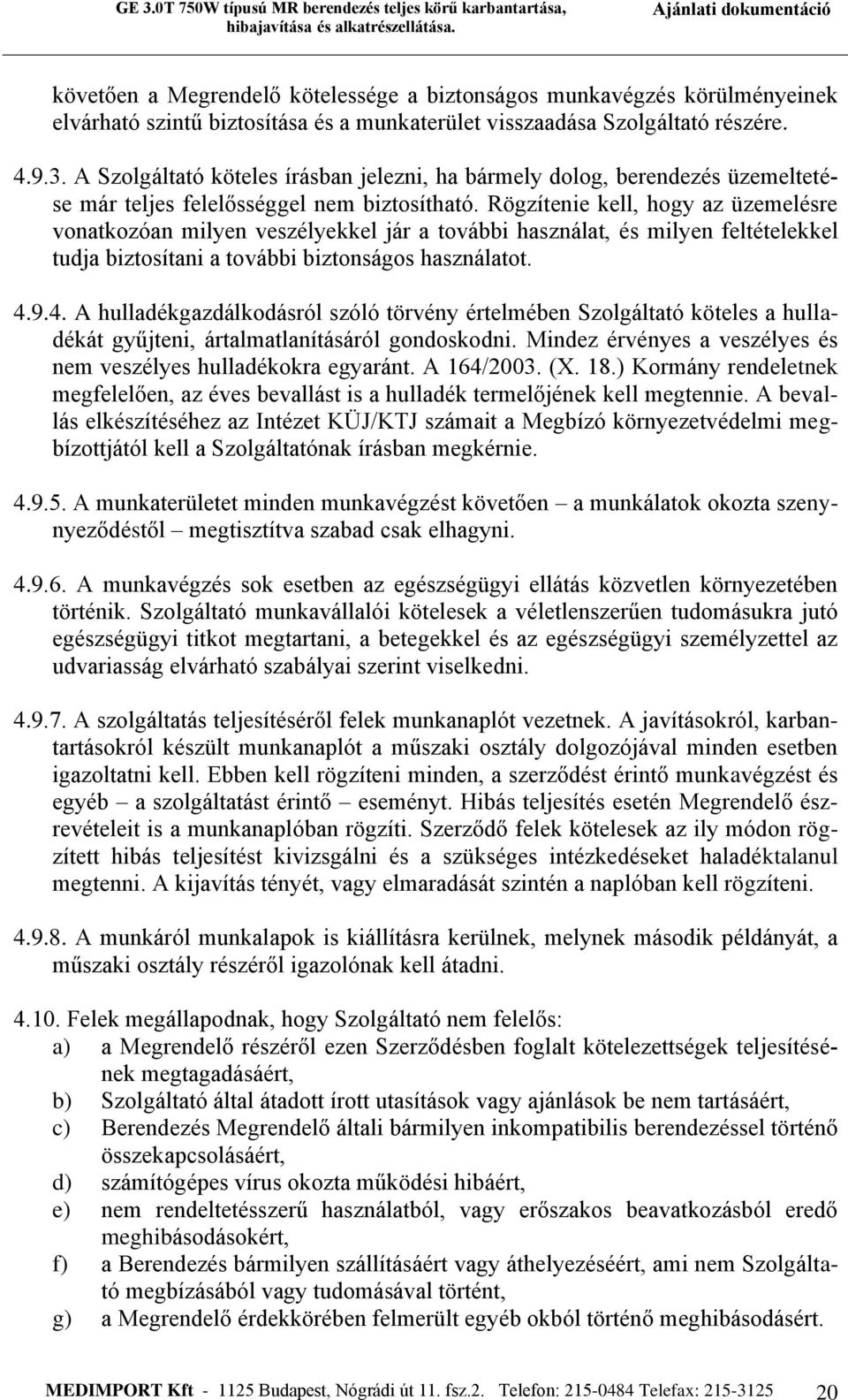 Rögzítenie kell, hogy az üzemelésre vonatkozóan milyen veszélyekkel jár a további használat, és milyen feltételekkel tudja biztosítani a további biztonságos használatot. 4.