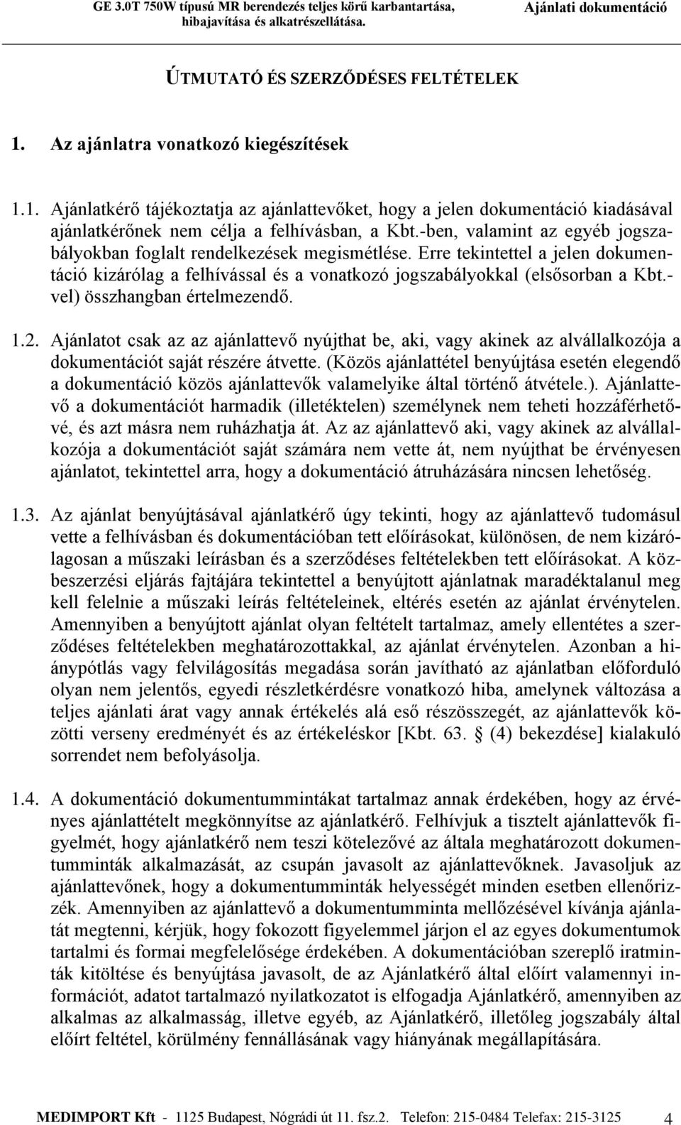 - vel) összhangban értelmezendő. 1.2. Ajánlatot csak az az ajánlattevő nyújthat be, aki, vagy akinek az alvállalkozója a dokumentációt saját részére átvette.