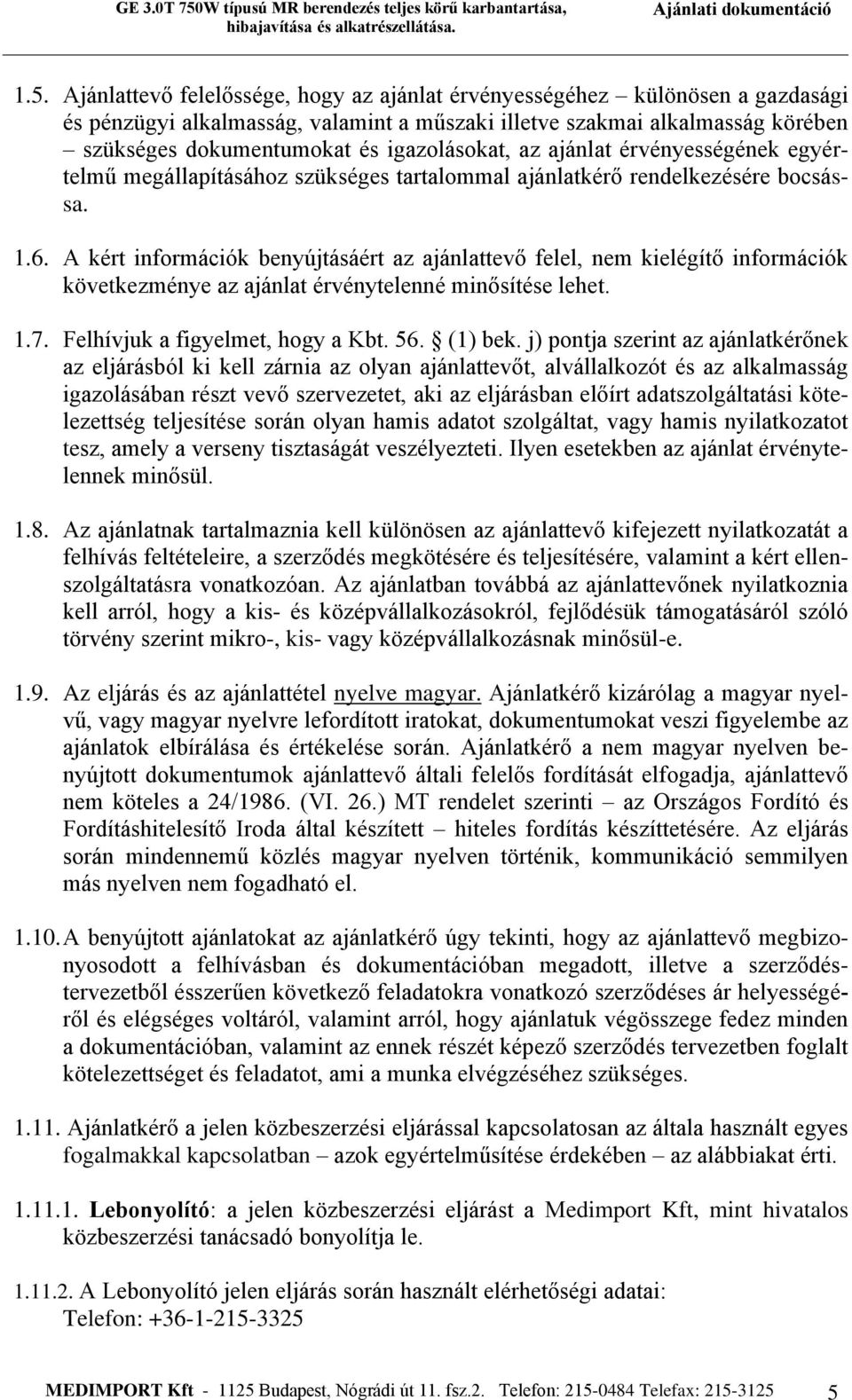 A kért információk benyújtásáért az ajánlattevő felel, nem kielégítő információk következménye az ajánlat érvénytelenné minősítése lehet. 1.7. Felhívjuk a figyelmet, hogy a Kbt. 56. (1) bek.