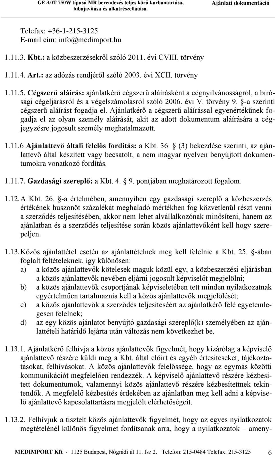 Ajánlatkérő a cégszerű aláírással egyenértékűnek fogadja el az olyan személy aláírását, akit az adott dokumentum aláírására a cégjegyzésre jogosult személy meghatalmazott. 1.11.
