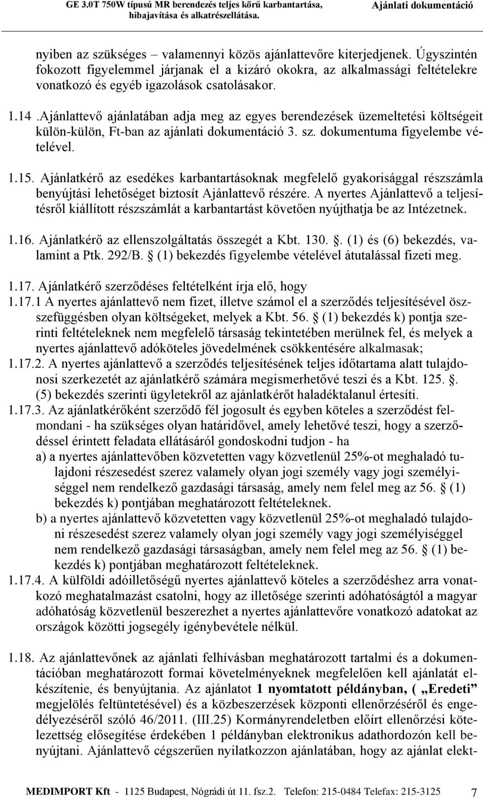 Ajánlatkérő az esedékes karbantartásoknak megfelelő gyakorisággal részszámla benyújtási lehetőséget biztosít Ajánlattevő részére.