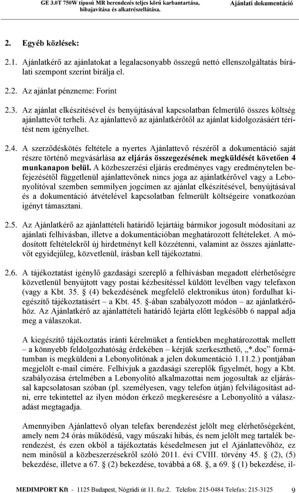 A szerződéskötés feltétele a nyertes Ajánlattevő részéről a dokumentáció saját részre történő megvásárlása az eljárás összegezésének megküldését követően 4 munkanapon belül.