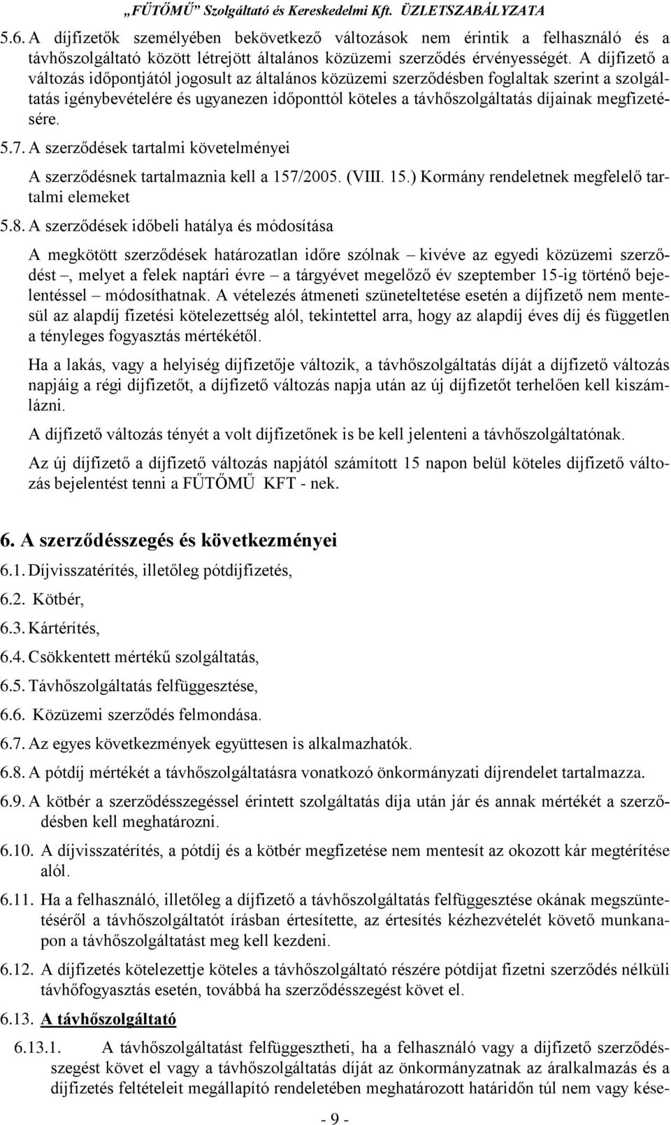 megfizetésére. 5.7. A szerződések tartalmi követelményei A szerződésnek tartalmaznia kell a 157/2005. (VIII. 15.) Kormány rendeletnek megfelelő tartalmi elemeket 5.8.