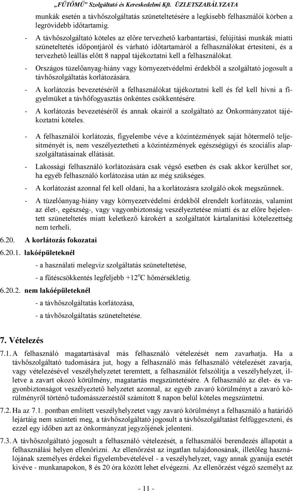 8 nappal tájékoztatni kell a felhasználókat. - Országos tüzelőanyag-hiány vagy környezetvédelmi érdekből a szolgáltató jogosult a távhőszolgáltatás korlátozására.