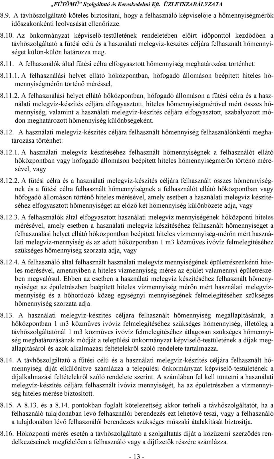 határozza meg. 8.11. A felhasználók által fűtési célra elfogyasztott hőmennyiség meghatározása történhet: 8.11.1. A felhasználási helyet ellátó hőközpontban, hőfogadó állomáson beépített hiteles hőmennyiségmérőn történő méréssel, 8.