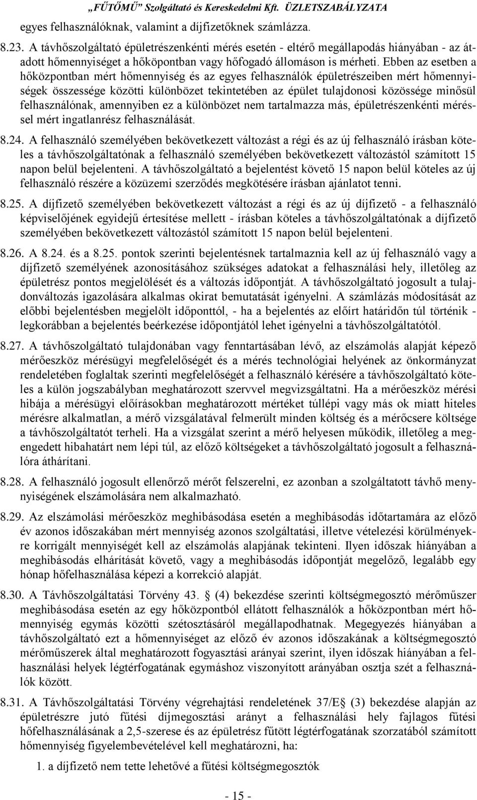 Ebben az esetben a hőközpontban mért hőmennyiség és az egyes felhasználók épületrészeiben mért hőmennyiségek összessége közötti különbözet tekintetében az épület tulajdonosi közössége minősül