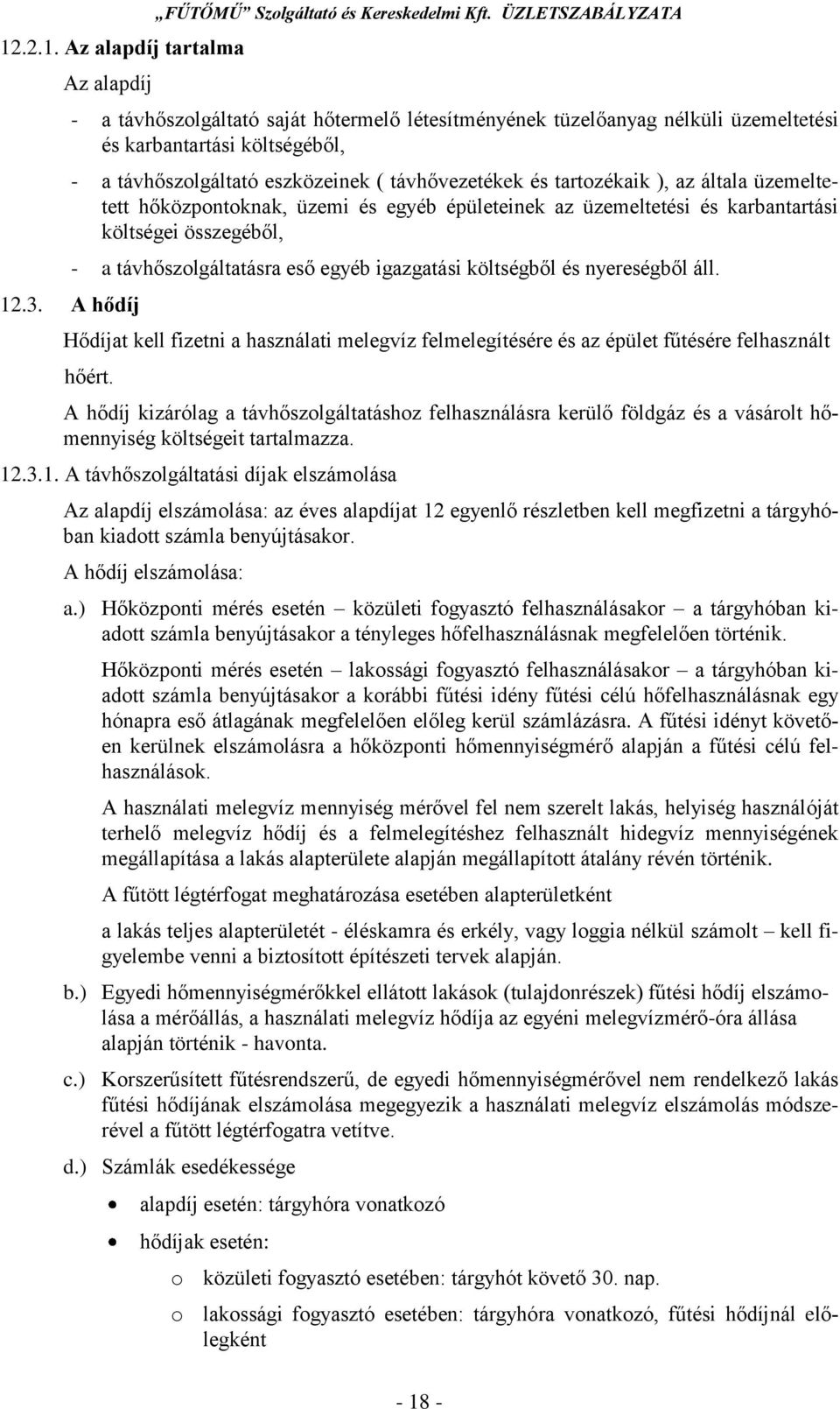 ), az általa üzemeltetett hőközpontoknak, üzemi és egyéb épületeinek az üzemeltetési és karbantartási költségei összegéből, - a távhőszolgáltatásra eső egyéb igazgatási költségből és nyereségből áll.