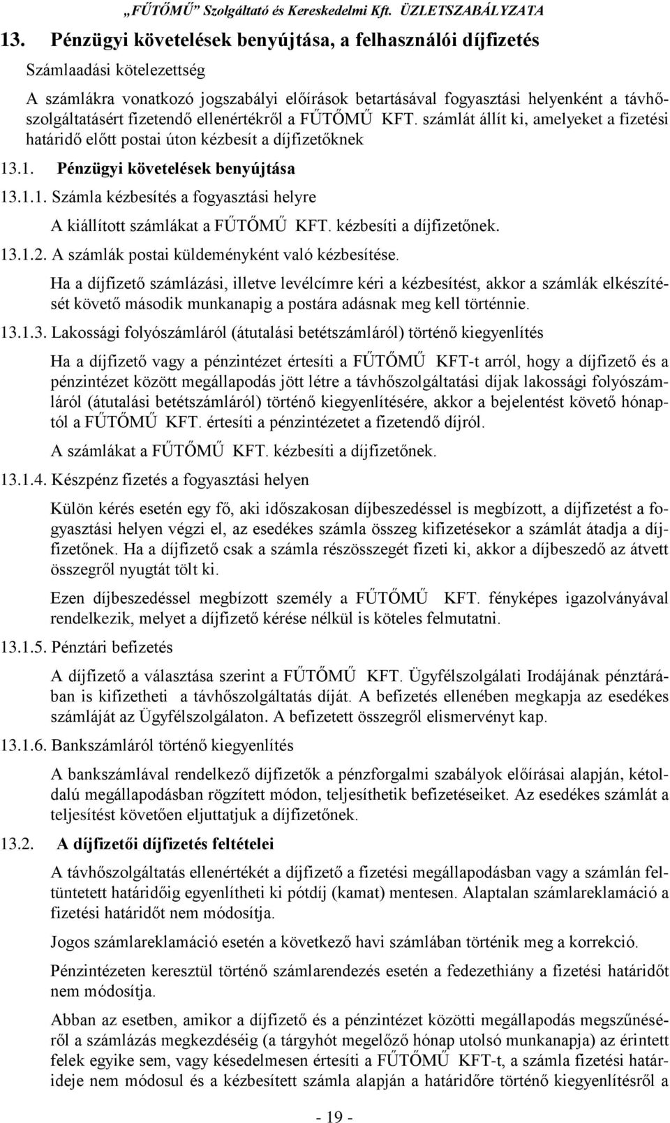 .1. Pénzügyi követelések benyújtása 13.1.1. Számla kézbesítés a fogyasztási helyre A kiállított számlákat a FŰTŐMŰ KFT. kézbesíti a díjfizetőnek. 13.1.2.