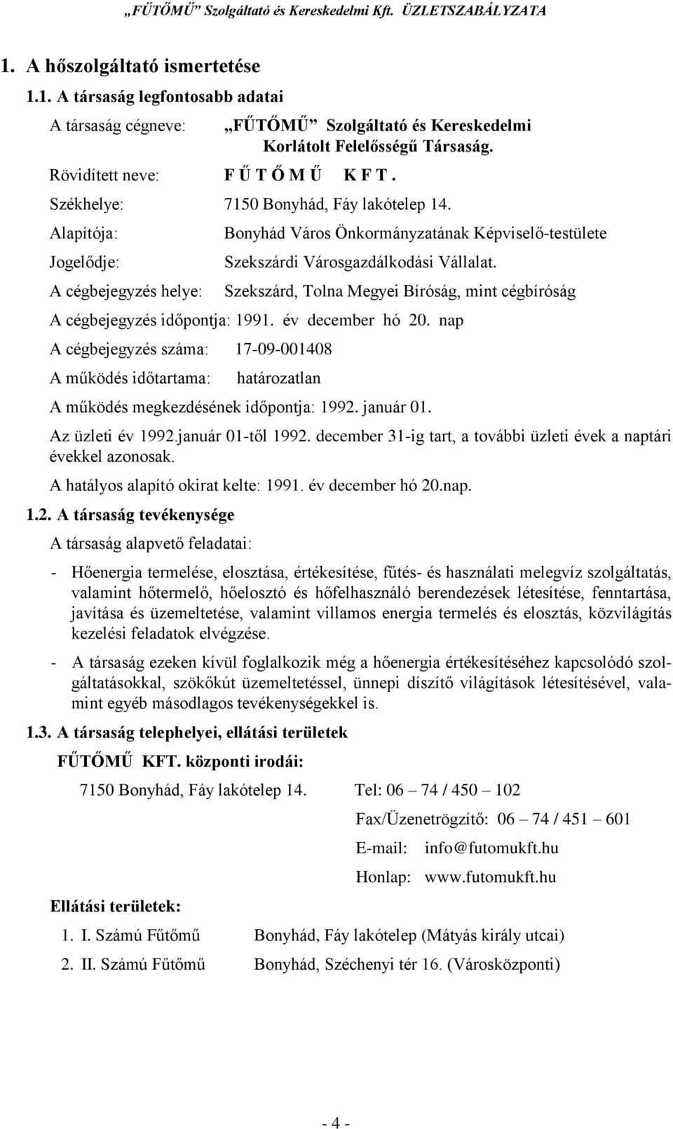 Szekszárd, Tolna Megyei Bíróság, mint cégbíróság A cégbejegyzés időpontja: 1991. év december hó 20.