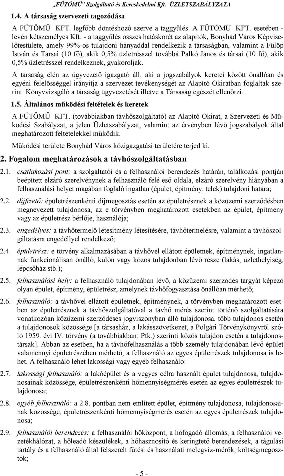 üzletrésszel továbbá Palkó János és társai (10 fő), akik 0,5% üzletrésszel rendelkeznek, gyakorolják.