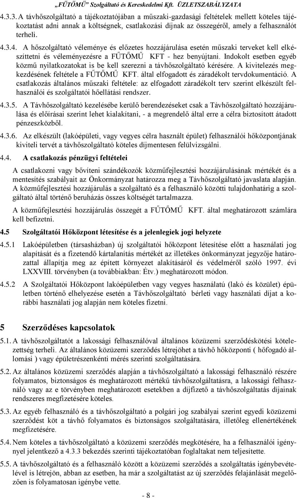 A csatlakozás általános műszaki feltétele: az elfogadott záradékolt terv szerint elkészült felhasználói és szolgáltatói hőellátási rendszer. 4.3.5.