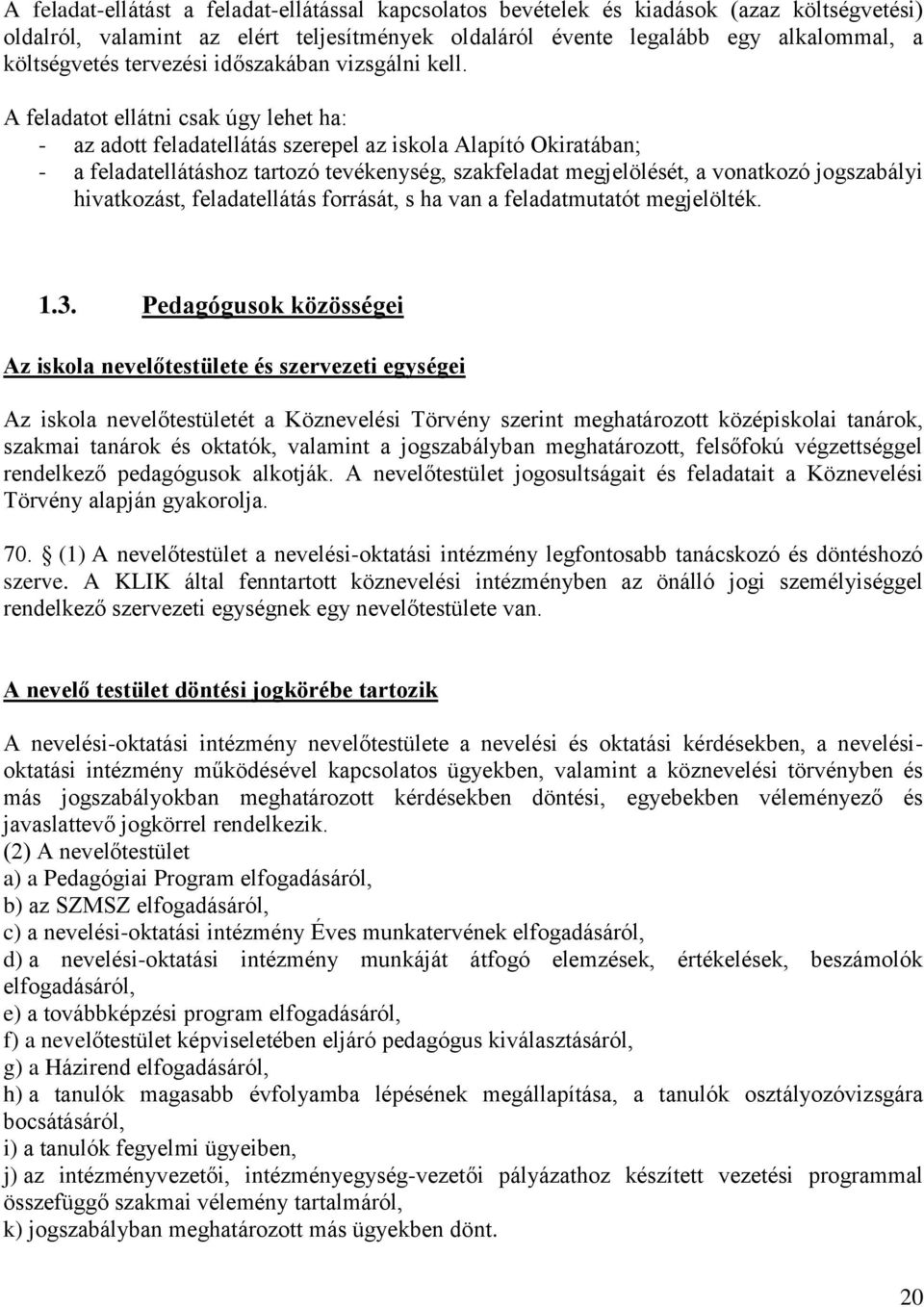 A feladatot ellátni csak úgy lehet ha: - az adott feladatellátás szerepel az iskola Alapító Okiratában; - a feladatellátáshoz tartozó tevékenység, szakfeladat megjelölését, a vonatkozó jogszabályi