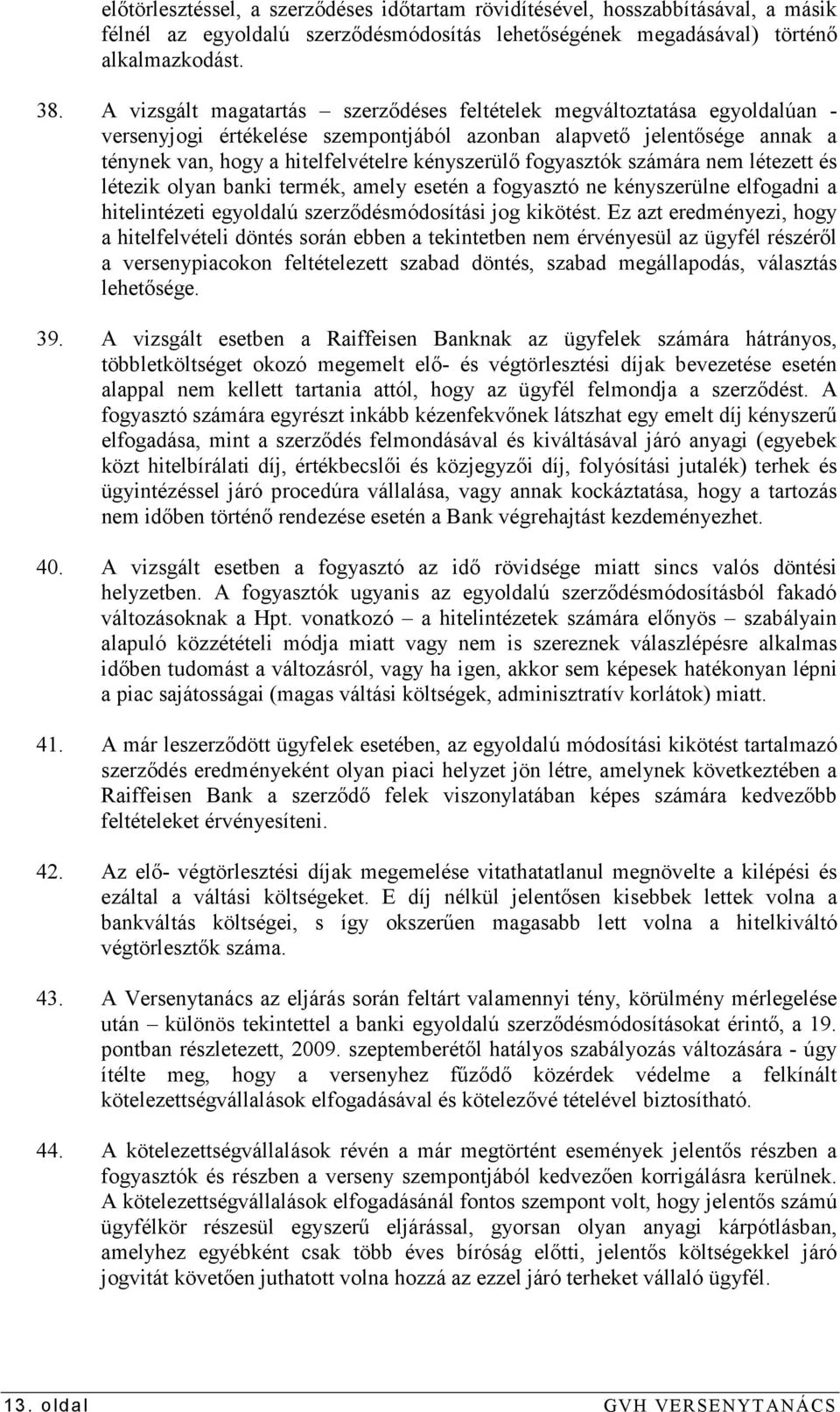 fogyasztók számára nem létezett és létezik olyan banki termék, amely esetén a fogyasztó ne kényszerülne elfogadni a hitelintézeti egyoldalú szerzıdésmódosítási jog kikötést.