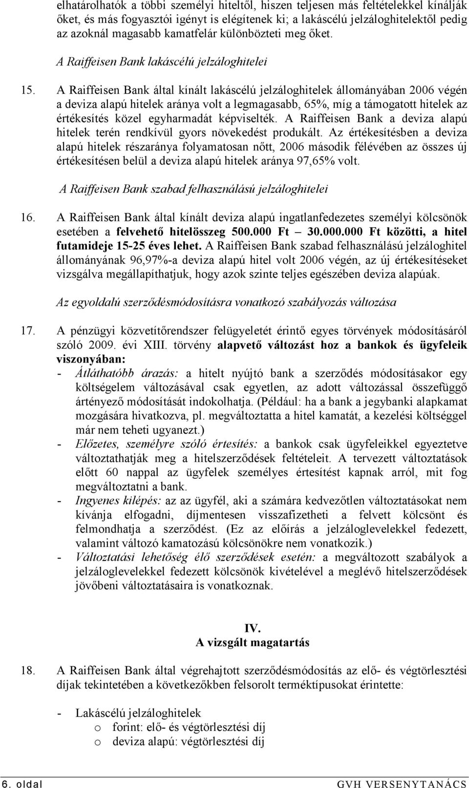A Raiffeisen Bank által kínált lakáscélú jelzáloghitelek állományában 2006 végén a deviza alapú hitelek aránya volt a legmagasabb, 65%, míg a támogatott hitelek az értékesítés közel egyharmadát