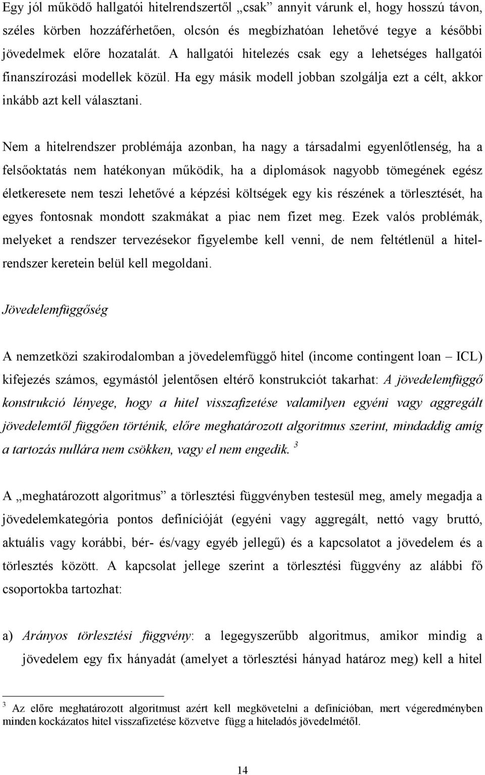 Ne a hielrendszer probléája azonban, ha nagy a ársadali egyenlőlenség, ha a felsőokaás ne haékonyan űködik, ha a diploások nagyobb öegének egész élekeresee ne eszi leheővé a képzési kölségek egy kis