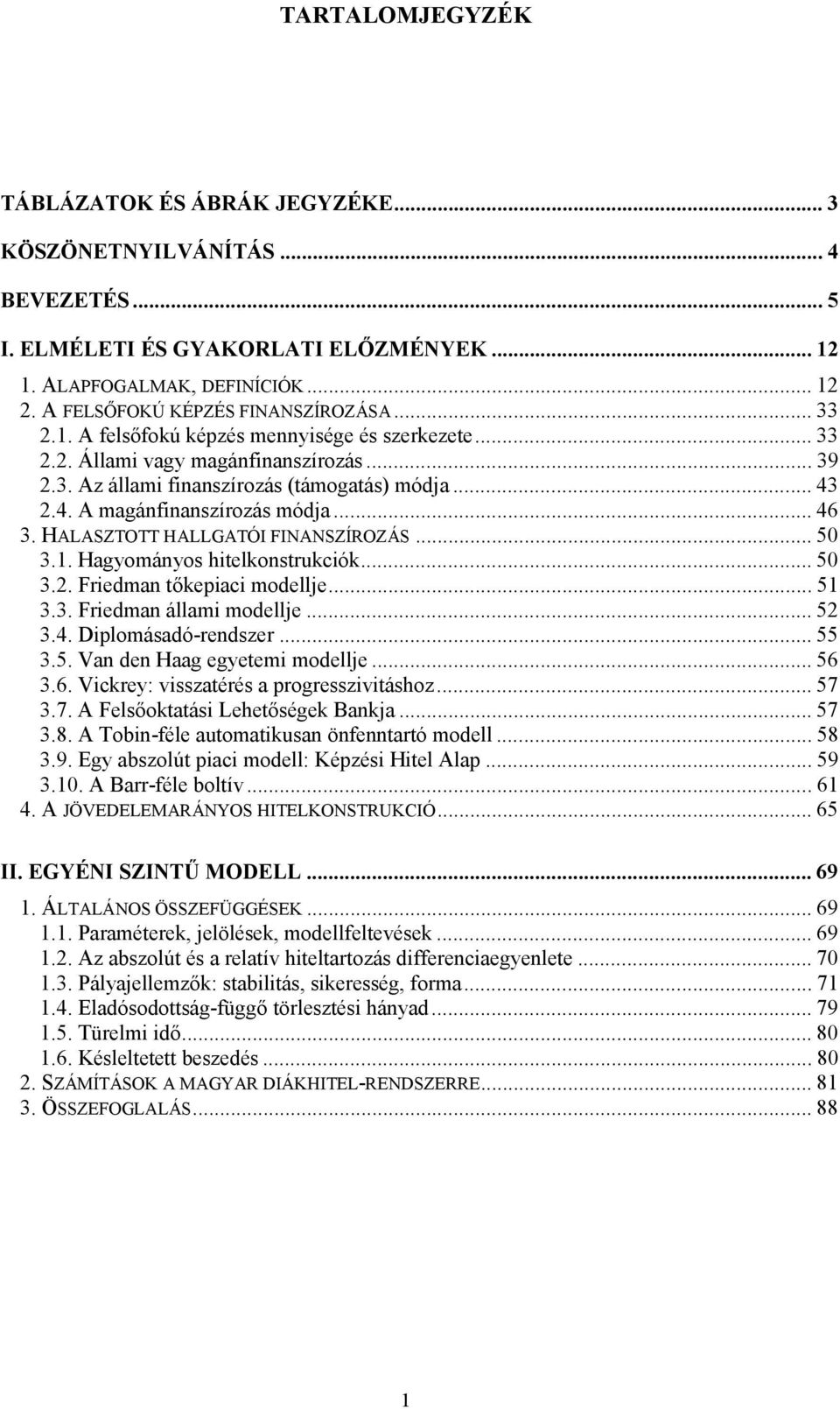 2.4. A agánfinanszírozás ódja... 46 3. HALASZTOTT HALLGATÓI FINANSZÍROZÁS... 50 3.1. Hagyoányos hielkonsrukciók... 50 3.2. Friedan őkepiaci odellje... 51 3.3. Friedan állai odellje... 52 3.4. Diploásadó-rendszer.