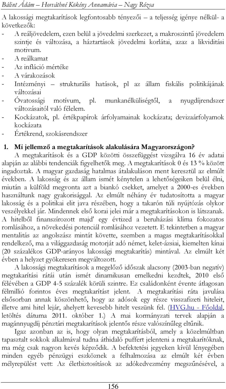 - A reálkamat - Az infláció mértéke - A várakozások - Intézményi strukturális hatások, pl az állam fiskális politikájának változásai - Óvatossági motívum, pl.