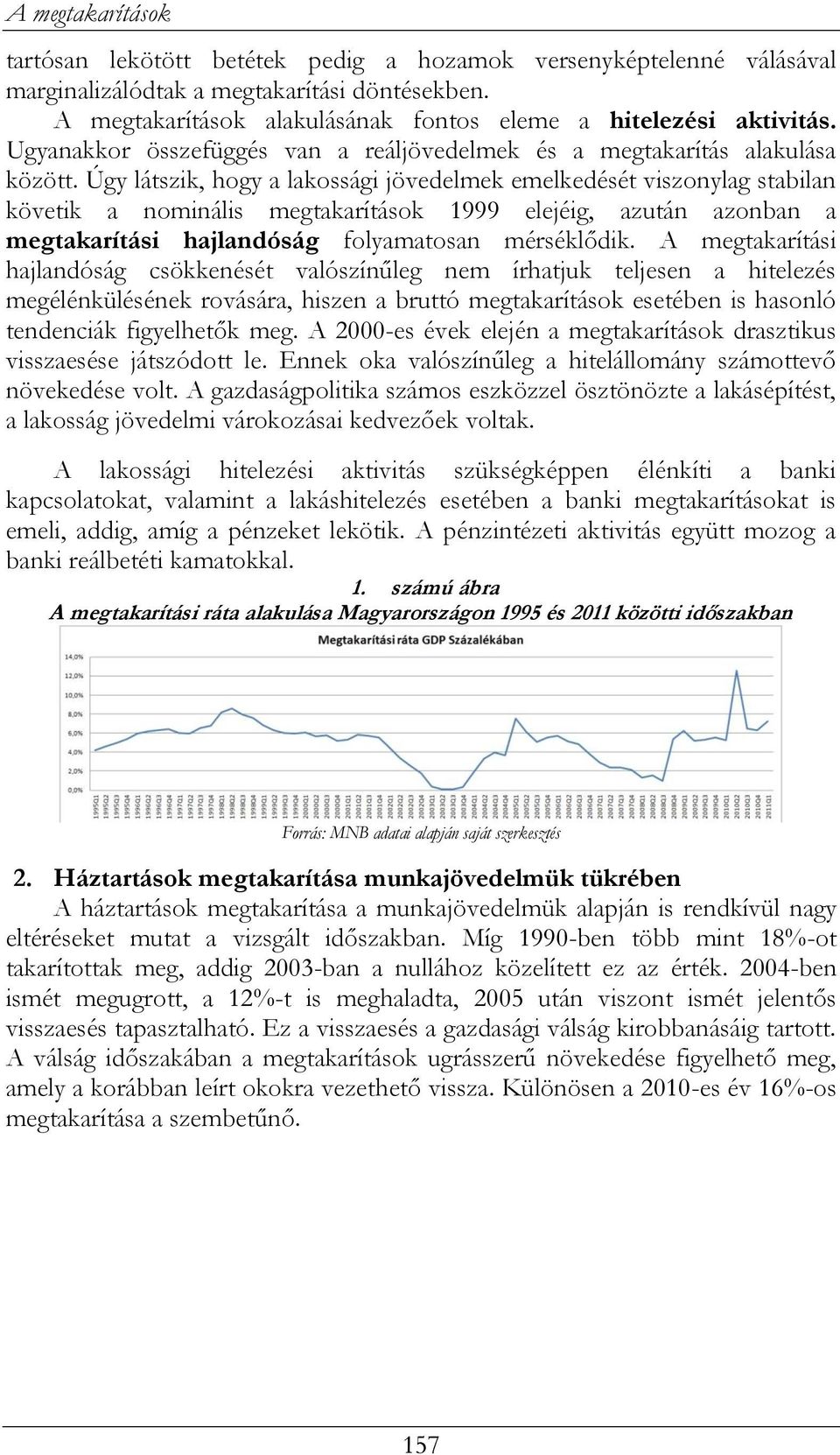 Úgy látszik, hogy a lakossági jövedelmek emelkedését viszonylag stabilan követik a nominális megtakarítások 1999 elejéig, azután azonban a megtakarítási hajlandóság folyamatosan mérséklődik.