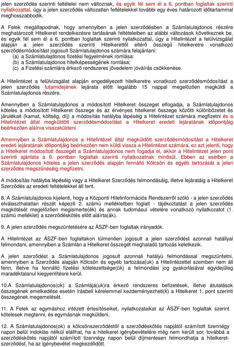 A Felek megállapodnak, hogy amennyiben a jelen szerzıdésben a Számlatulajdonos részére meghatározott Hitelkeret rendelkezésre tartásának feltételeiben az alábbi változások következnek be, és egyik