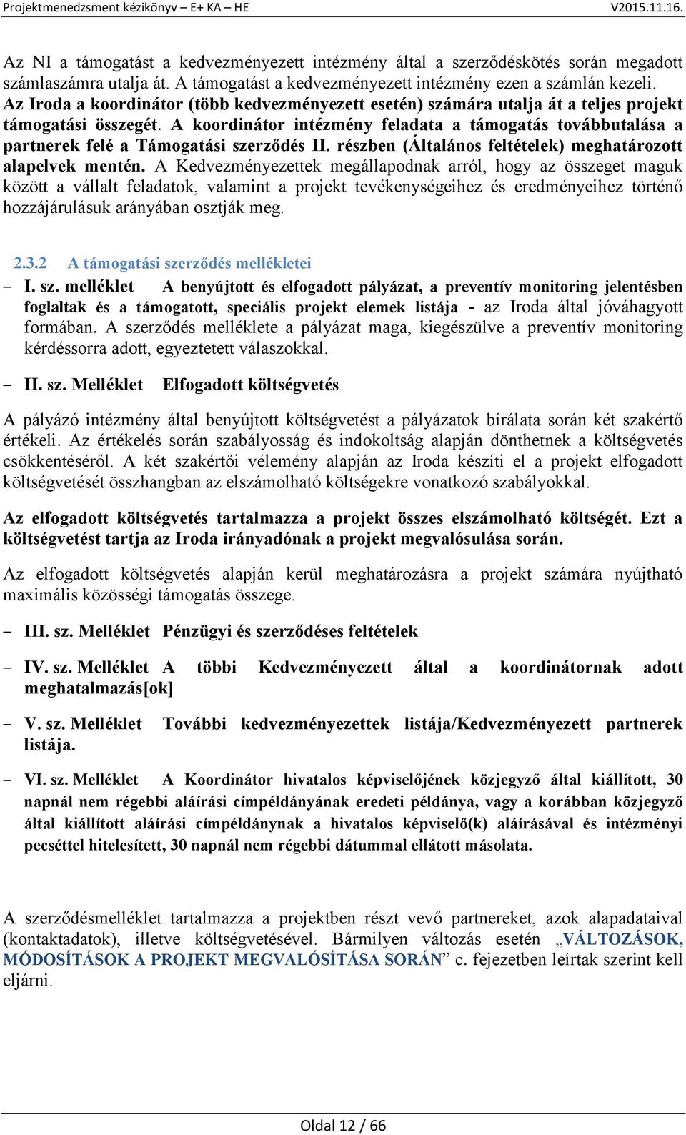 A koordinátor intézmény feladata a támogatás továbbutalása a partnerek felé a Támogatási szerződés II. részben (Általános feltételek) meghatározott alapelvek mentén.
