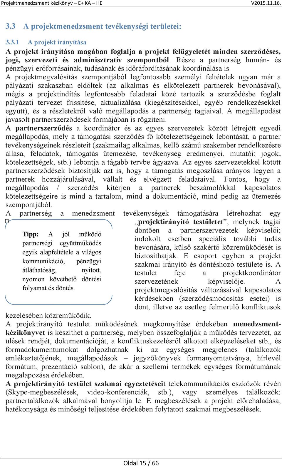 A projektmegvalósítás szempontjából legfontosabb személyi feltételek ugyan már a pályázati szakaszban eldőltek (az alkalmas és elkötelezett partnerek bevonásával), mégis a projektindítás legfontosabb