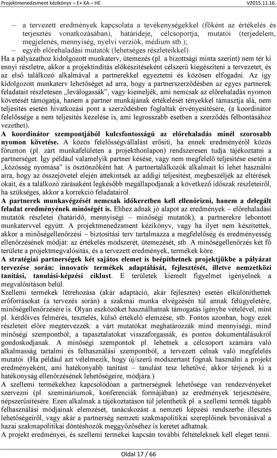 a bizottsági minta szerint) nem tér ki ennyi részletre, akkor a projektindítás előkészítéseként célszerű kiegészíteni a tervezetet, és az első találkozó alkalmával a partnerekkel egyeztetni és