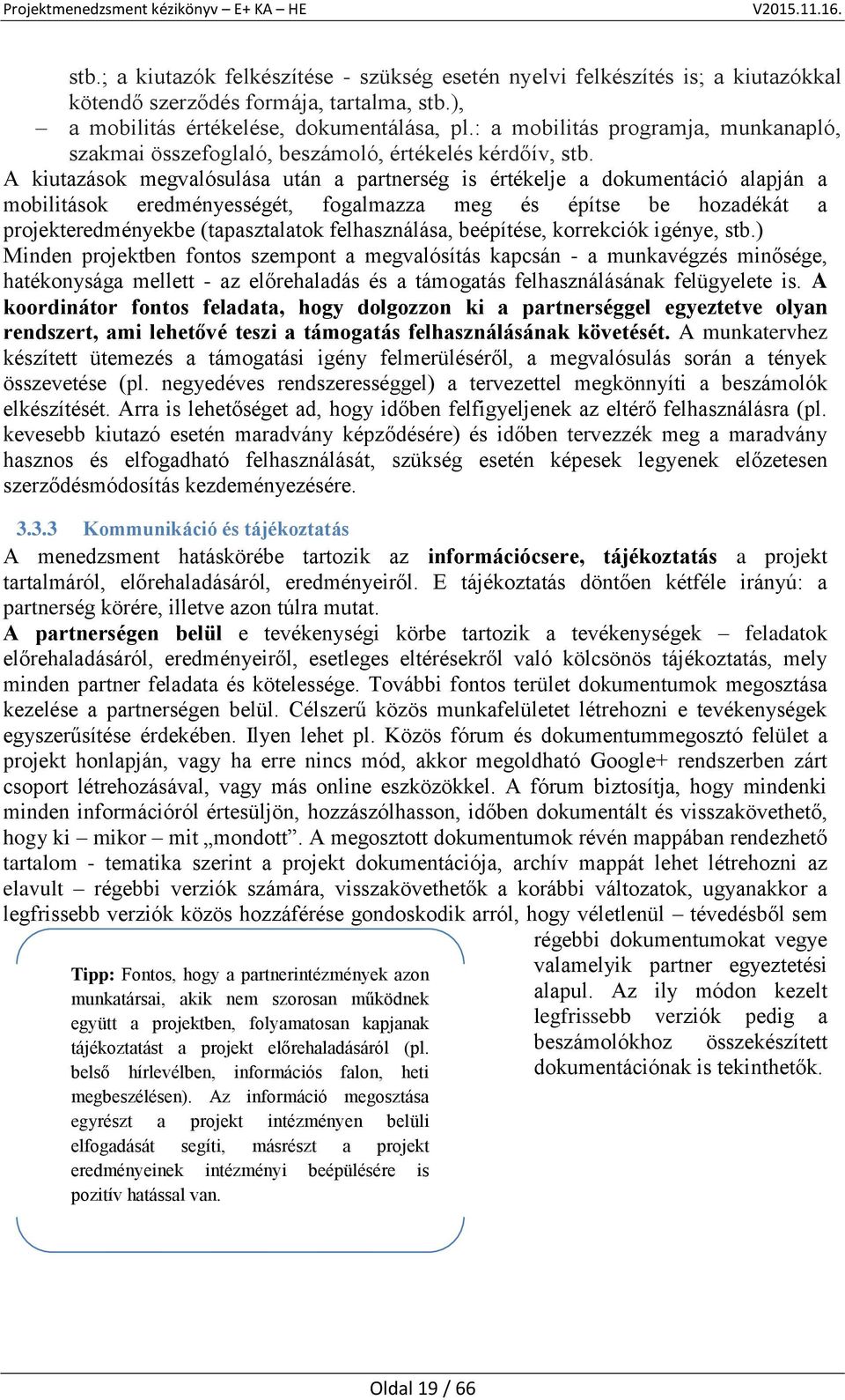 A kiutazások megvalósulása után a partnerség is értékelje a dokumentáció alapján a mobilitások eredményességét, fogalmazza meg és építse be hozadékát a projekteredményekbe (tapasztalatok