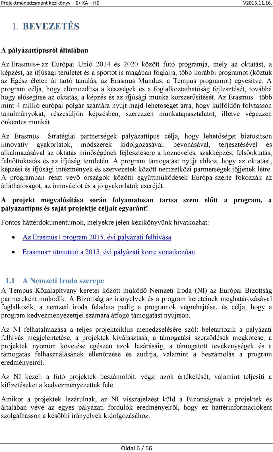 A program célja, hogy előmozdítsa a készségek és a foglalkoztathatóság fejlesztését, továbbá hogy elősegítse az oktatás, a képzés és az ifjúsági munka korszerűsítését.